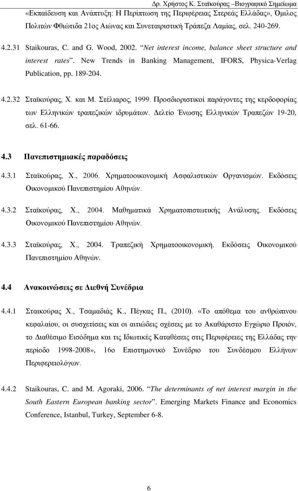 Προσδιοριστικοί παράγοντες της κερδοφορίας των Ελληνικών τραπεζικών ιδρυμάτων. Δελτίο Ένωσης Ελληνικών Τραπεζών 19-20, σελ. 61-66. 4.3 Πανεπιστημιακές παραδόσεις 4.3.1 Σταϊκούρας, Χ., 2006.