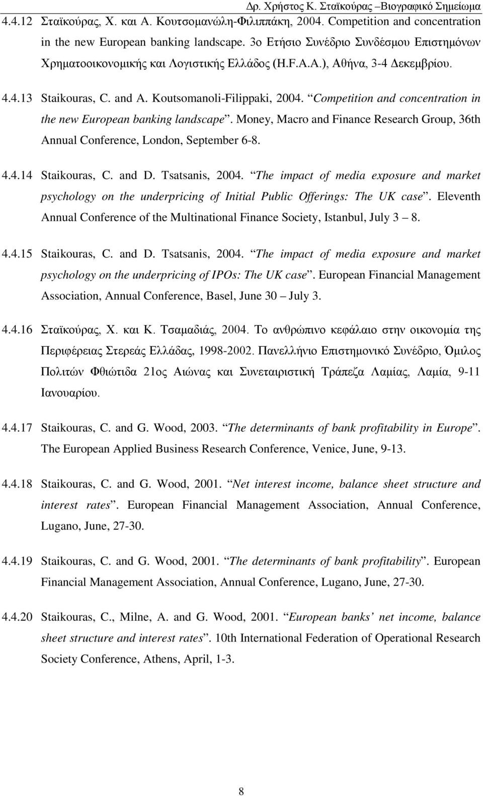 Competition and concentration in the new European banking landscape. Money, Macro and Finance Research Group, 36th Annual Conference, London, September 6-8. 4.4.14 Staikouras, C. and D.