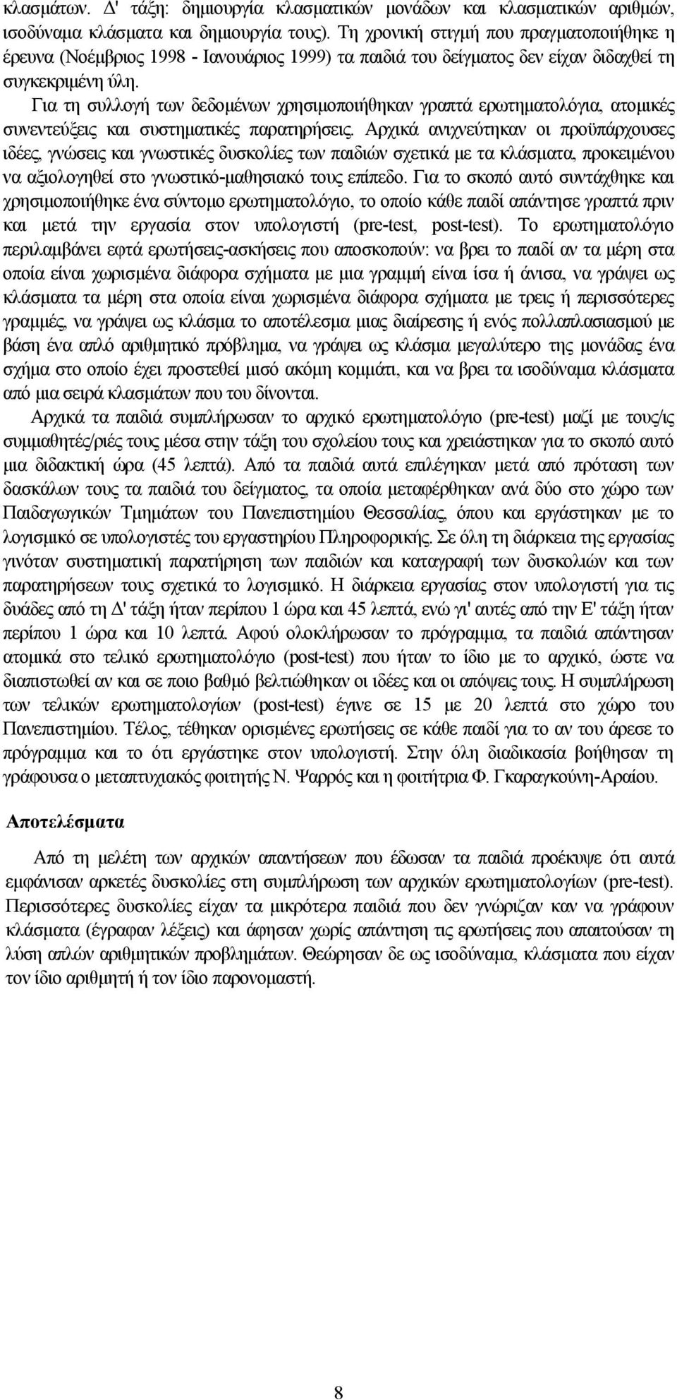 Για τη συλλογή των δεδομένων χρησιμοποιήθηκαν γραπτά ερωτηματολόγια, ατομικές συνεντεύξεις και συστηματικές παρατηρήσεις.
