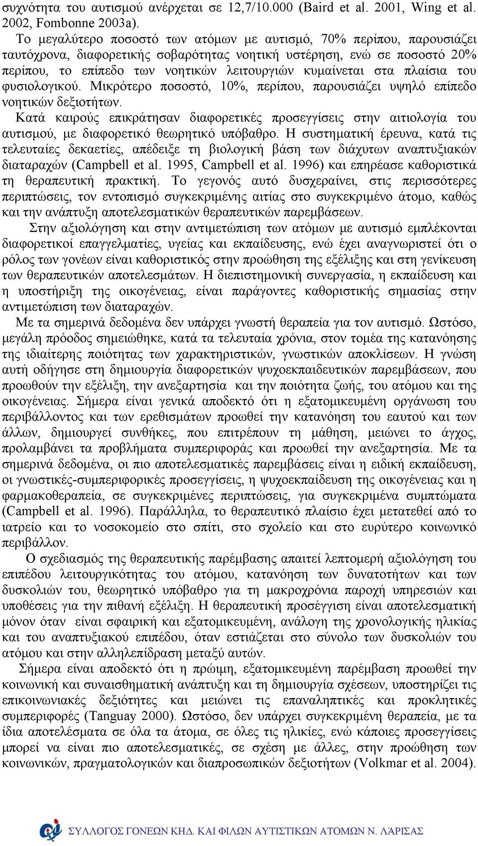 στα πλαίσια του φυσιολογικού. Μικρότερο ποσοστό, 10%, περίπου, παρουσιάζει υψηλό επίπεδο νοητικών δεξιοτήτων.