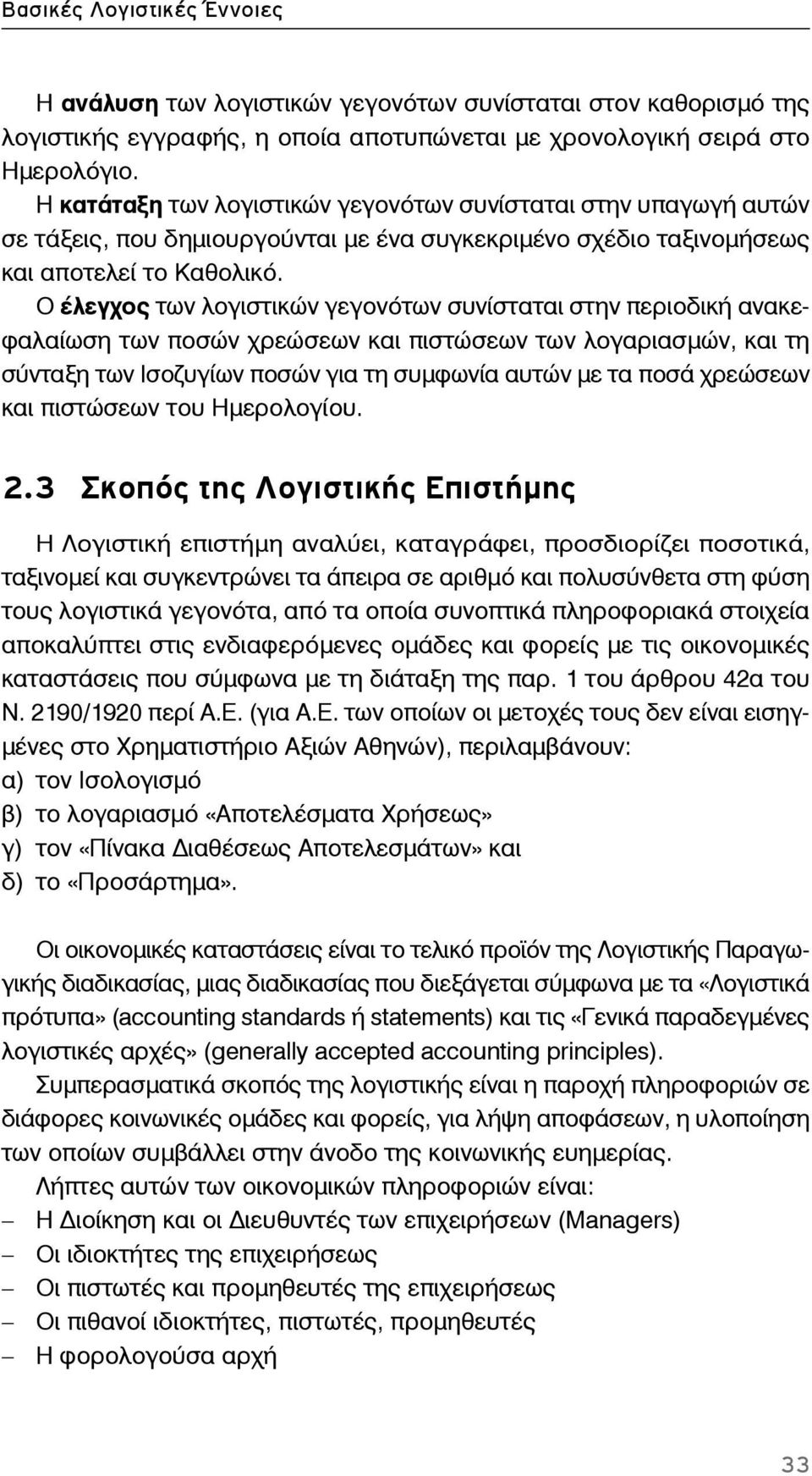 Ο έλεγχος των λογιστικών γεγονότων συνίσταται στην περιοδική ανακεφαλαίωση των ποσών χρεώσεων και πιστώσεων των λογαριασμών, και τη σύνταξη των Ισοζυγίων ποσών για τη συμφωνία αυτών με τα ποσά