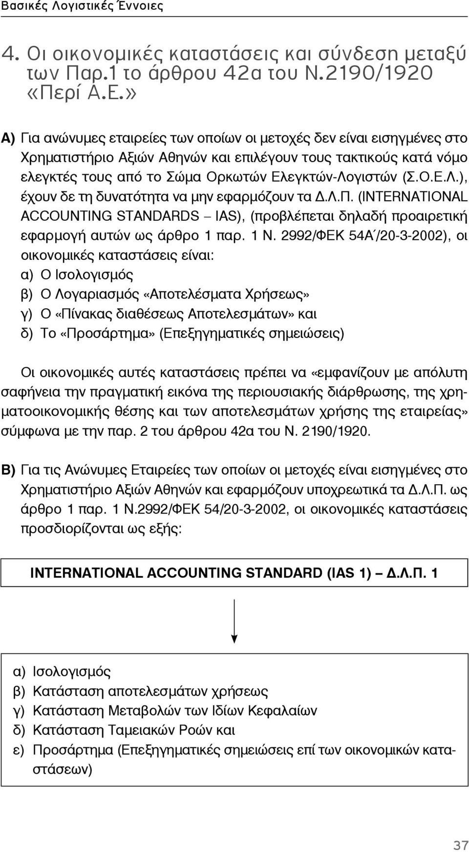 γιστών (Σ.Ο.Ε.Λ.), έχουν δε τη δυνατότητα να μην εφαρμόζουν τα.λ.π. (INTERNATIONAL ACCOUNTING STANDARDS IAS), (προβλέπεται δηλαδή προαιρετική εφαρμογή αυτών ως άρθρο 1 παρ. 1 Ν.
