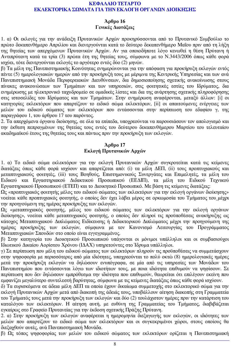 θητείας των απερχόµενων Πρυτανικών Αρχών. Αν για οποιοδήποτε λόγο κενωθεί η θέση Πρύτανη ή Αντιπρύτανη κατά τα τρία (3) πρώτα έτη της θητείας τους, σύµφωνα µε το Ν.