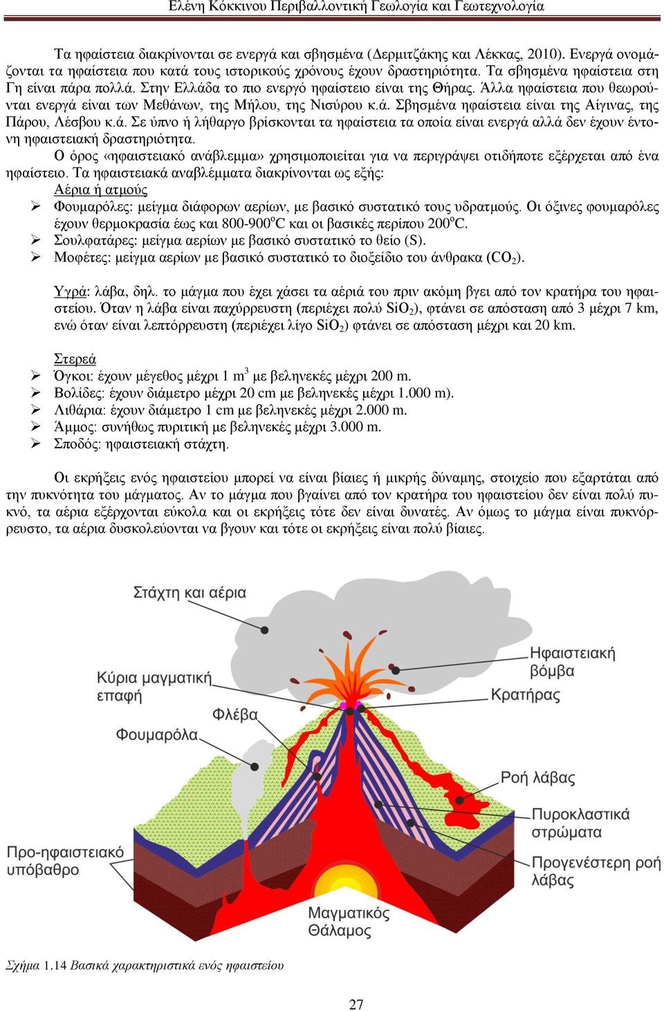 ά. Σε ύπνο ή λήθαργο βρίσκονται τα ηφαίστεια τα οποία είναι ενεργά αλλά δεν έχουν έντονη ηφαιστειακή δραστηριότητα.