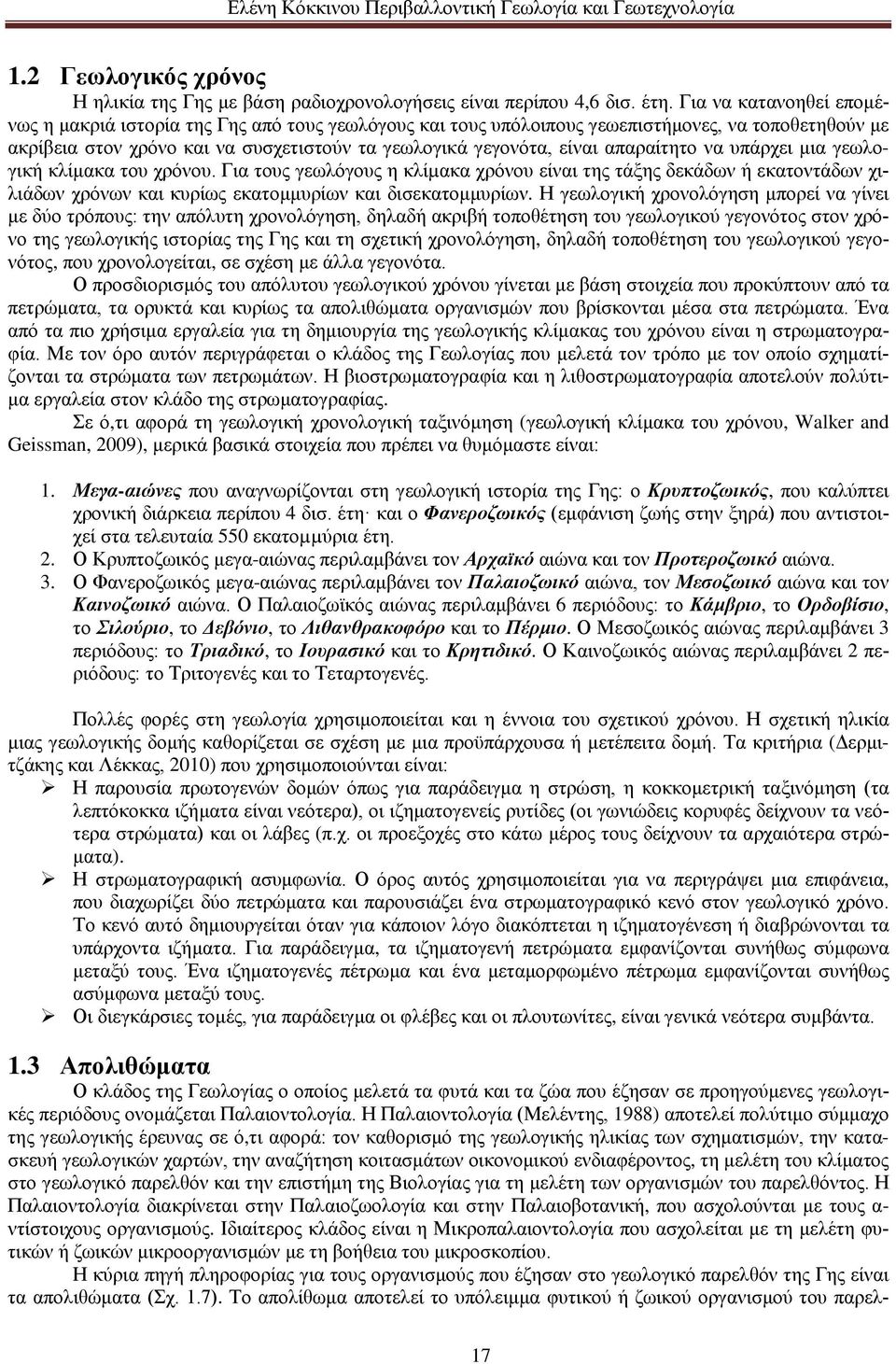 απαραίτητο να υπάρχει μια γεωλογική κλίμακα του χρόνου. Για τους γεωλόγους η κλίµακα χρόνου είναι της τάξης δεκάδων ή εκατοντάδων χιλιάδων χρόνων και κυρίως εκατομμυρίων και δισεκατομμυρίων.