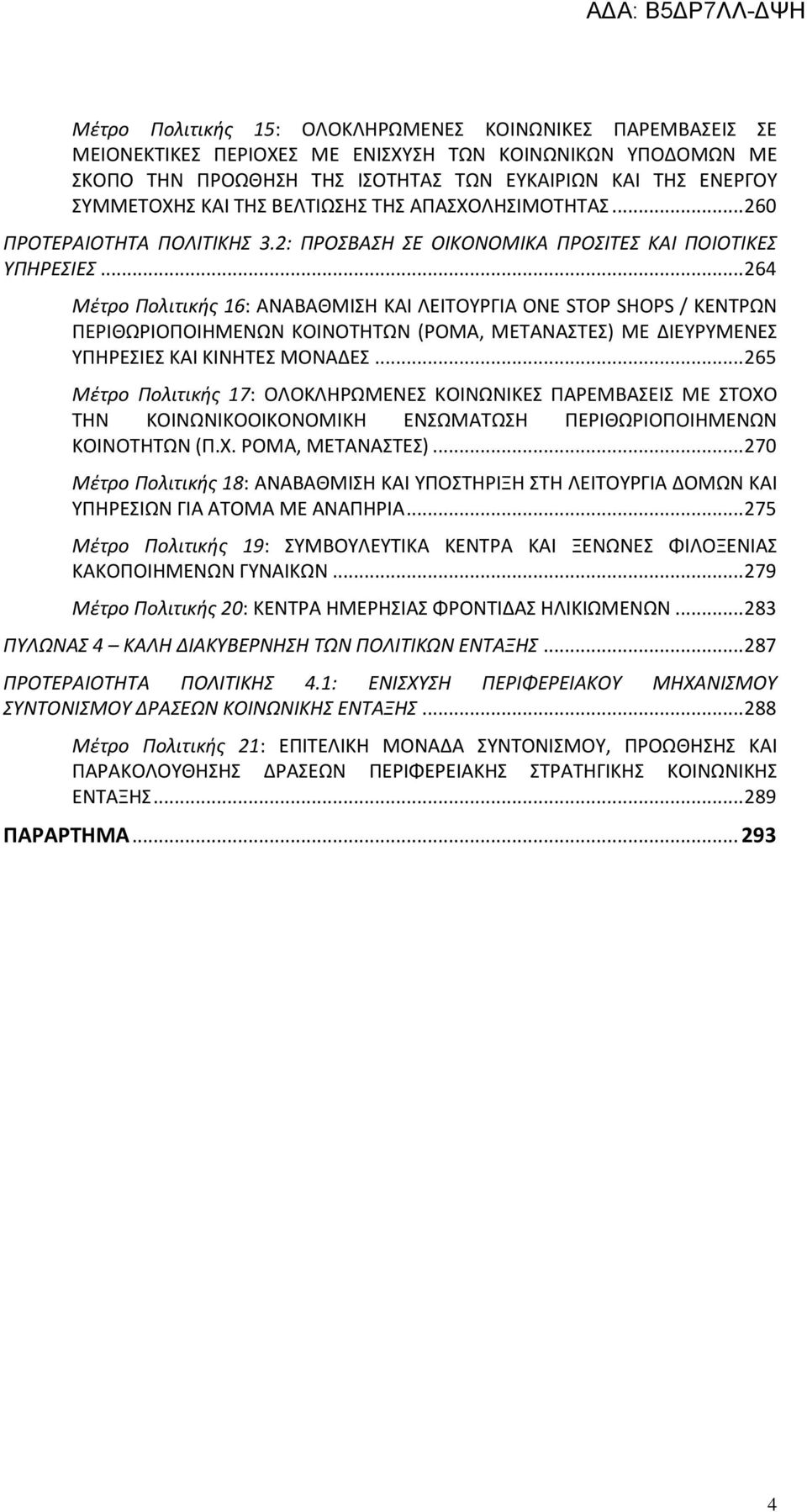 .. 264 Μέτρο Πολιτικής 16: ΑΝΑΒΑΘΜΙΣΗ ΚΑΙ ΛΕΙΤΟΥΡΓΙΑ ONE STOP SHOPS / ΚΕΝΤΡΩΝ ΠΕΡΙΘΩΡΙΟΠΟΙΗΜΕΝΩΝ ΚΟΙΝΟΤΗΤΩΝ (ΡΟΜΑ, ΜΕΤΑΝΑΣΤΕΣ) ΜΕ ΔΙΕΥΡΥΜΕΝΕΣ ΥΠΗΡΕΣΙΕΣ ΚΑΙ ΚΙΝΗΤΕΣ ΜΟΝΑΔΕΣ.
