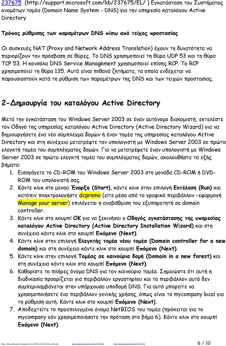 συσκευές NAT (Proxy and Network Address Translation) έχουν τη δυνατότητα να περιορίζουν την πρόσβαση σε θύρες. Το DNS χρησιμοποιεί τη θύρα UDP 53 και τη θύρα TCP 53.