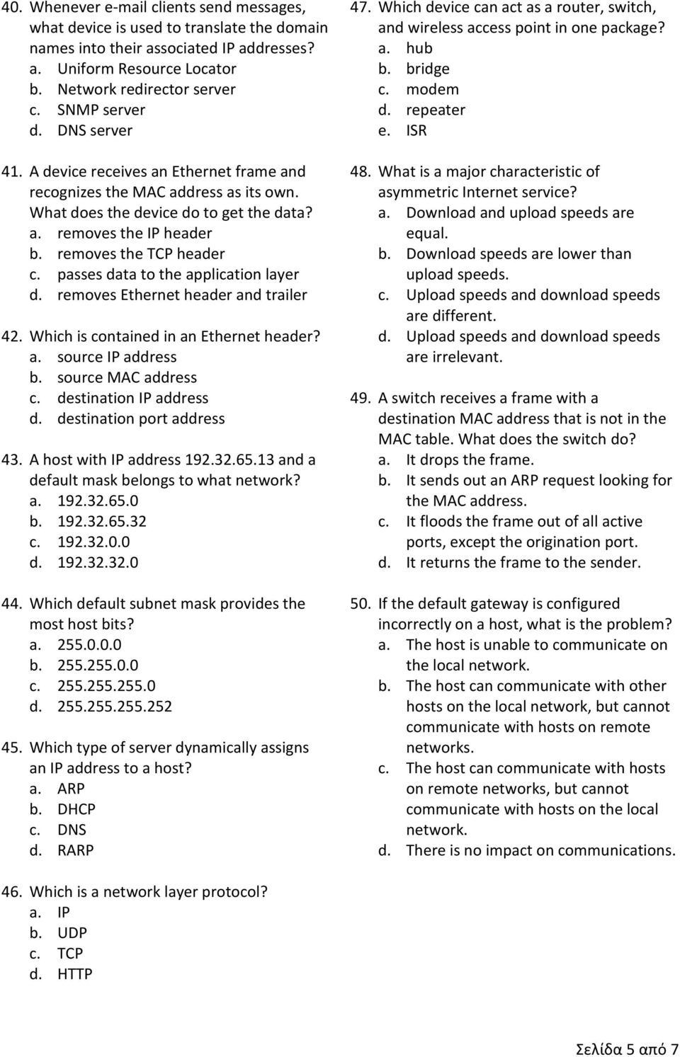 removes the TCP header c. passes data to the application layer d. removes Ethernet header and trailer 42. Which is contained in an Ethernet header? a. source IP address b. source MAC address c.
