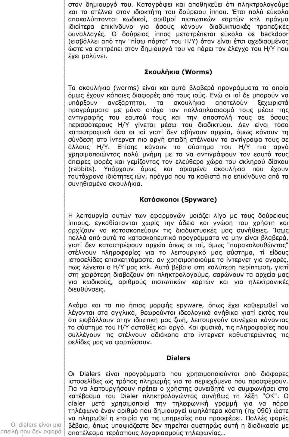 Ο δούρειος ίππος µετατρέπεται εύκολα σε backdoor (εισβάλλει από την "πίσω πόρτα" του Η/Υ) όταν είναι έτσι σχεδιασµένος ώστε να επιτρέπει στον δηµιουργό του να πάρει τον έλεγχο του Η/Υ που έχει