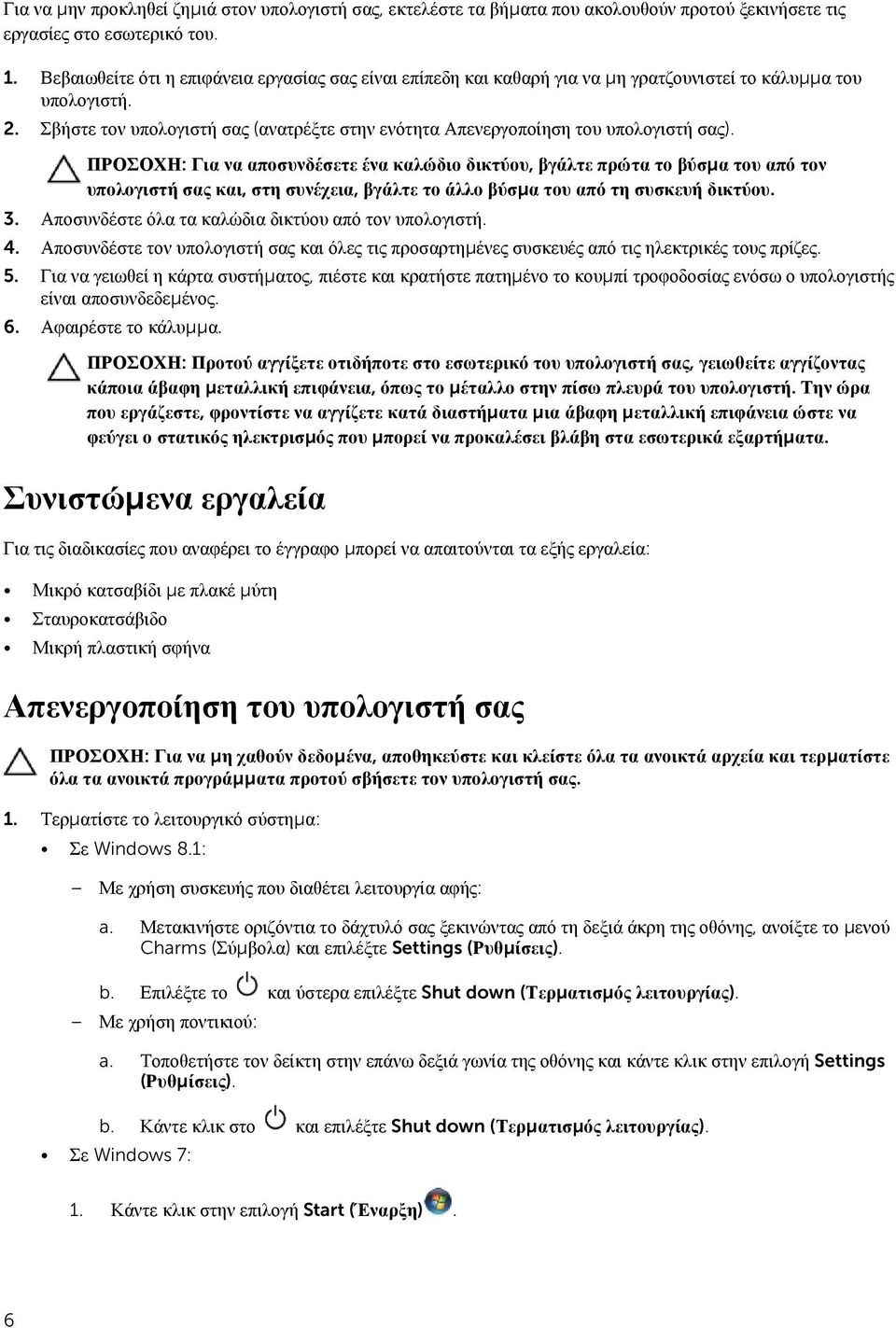 Σβήστε τον υπολογιστή σας (ανατρέξτε στην ενότητα Απενεργοποίηση του υπολογιστή σας).