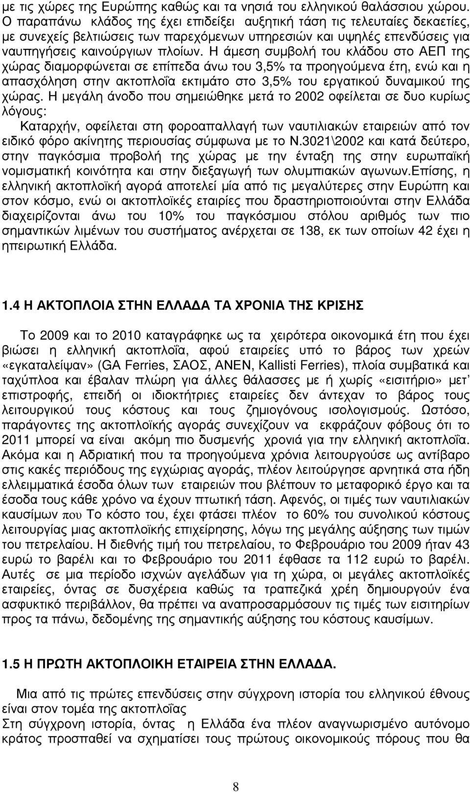 Η άµεση συµβολή του κλάδου στο ΑΕΠ της χώρας διαµορφώνεται σε επίπεδα άνω του 3,5% τα προηγούµενα έτη, ενώ και η απασχόληση στην ακτοπλοΐα εκτιµάτο στο 3,5% του εργατικού δυναµικού της χώρας.