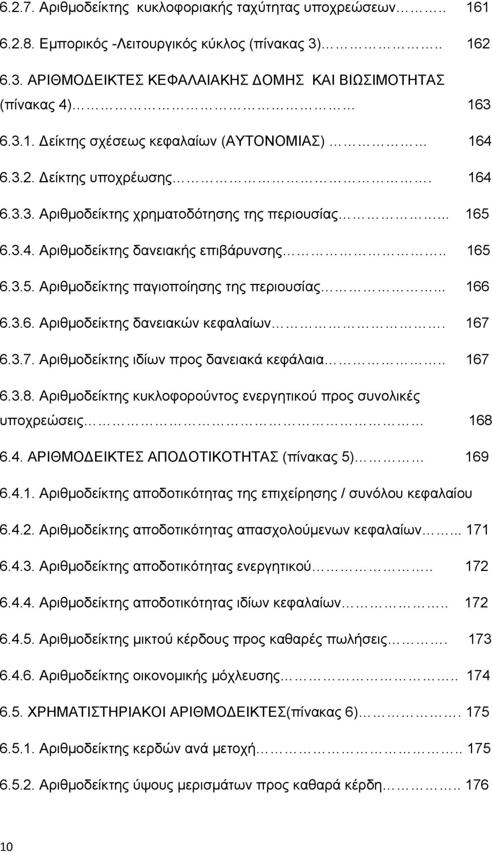 167 6.3.7. Αριθμοδείκτης ιδίων προς δανειακά κεφάλαια.. 167 6.3.8. Αριθμοδείκτης κυκλοφορούντος ενεργητικού προς συνολικές υποχρεώσεις 168 6.4. ΑΡΙΘΜΟ ΕΙΚΤΕΣ ΑΠΟ ΟΤΙΚΟΤΗΤΑΣ (πίνακας 5) 169 6.4.1. Αριθμοδείκτης αποδοτικότητας της επιχείρησης / συνόλου κεφαλαίου 6.