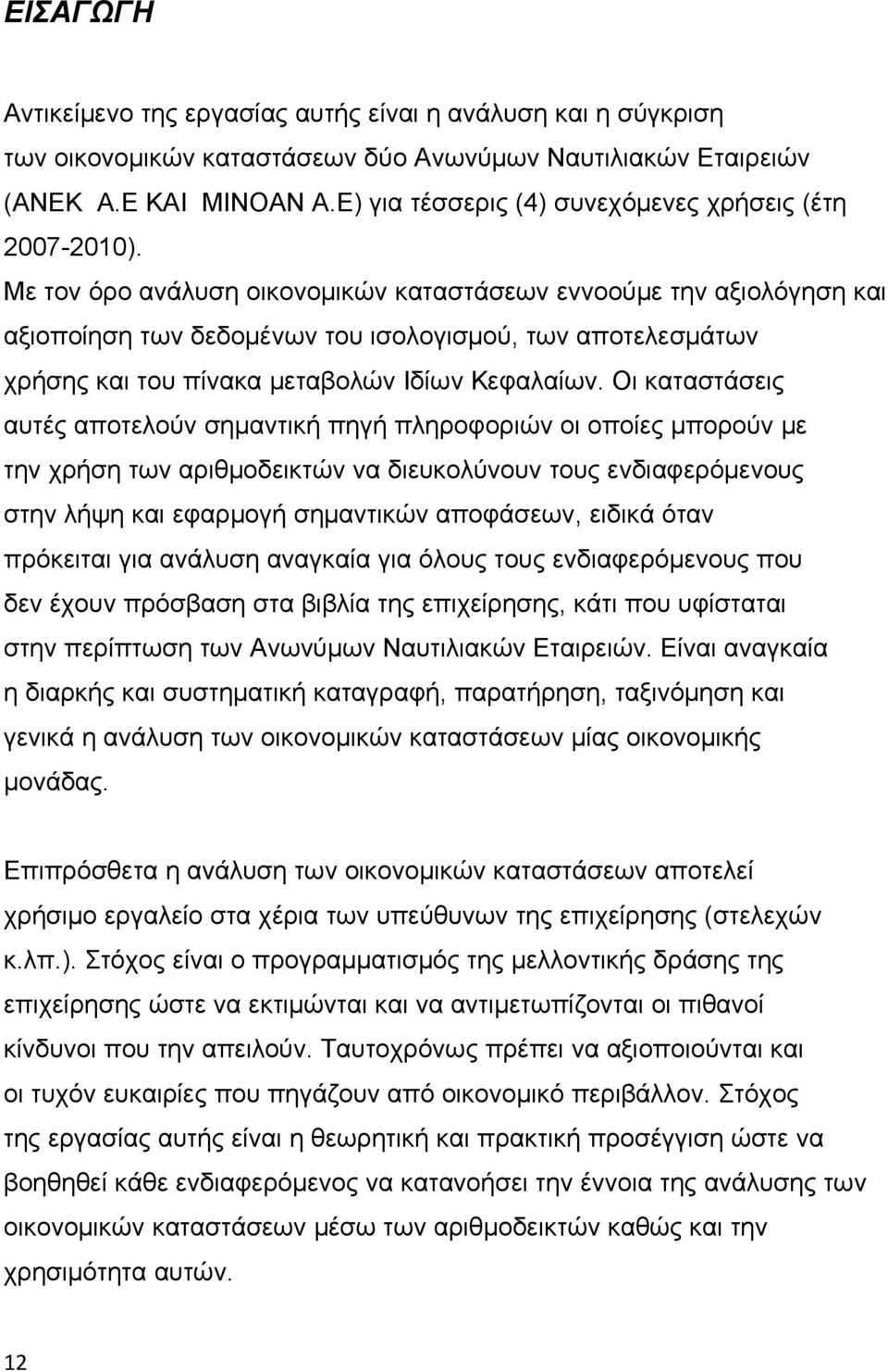 Με τον όρο ανάλυση οικονομικών καταστάσεων εννοούμε την αξιολόγηση και αξιοποίηση των δεδομένων του ισολογισμού, των αποτελεσμάτων χρήσης και του πίνακα μεταβολών Ιδίων Κεφαλαίων.