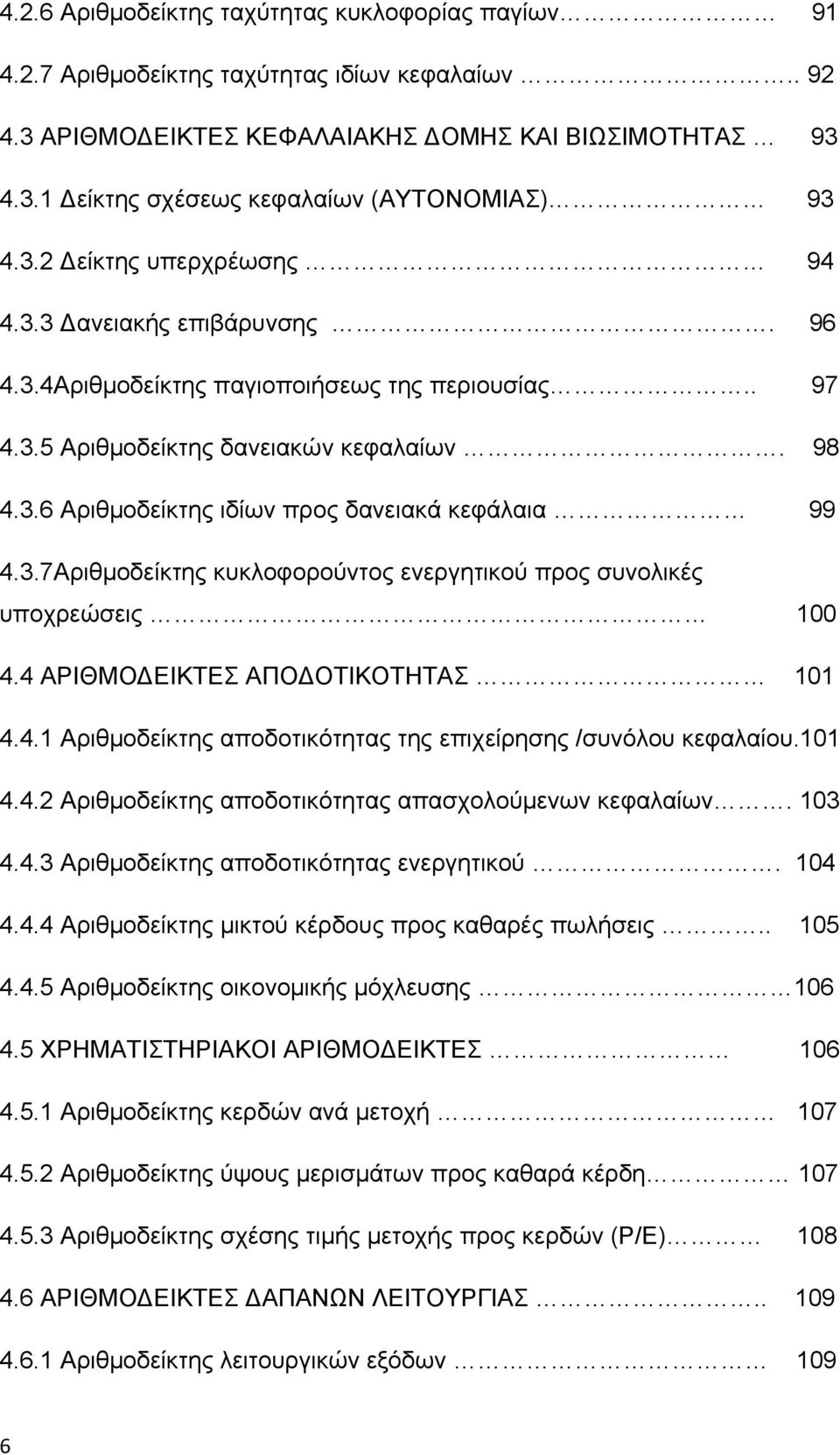 3.7Αριθμοδείκτης κυκλοφορούντος ενεργητικού προς συνολικές υποχρεώσεις 100 4.4 ΑΡΙΘΜΟ ΕΙΚΤΕΣ ΑΠΟ ΟΤΙΚΟΤΗΤΑΣ 101 4.4.1 Αριθμοδείκτης αποδοτικότητας της επιχείρησης /συνόλου κεφαλαίου.101 4.4.2 Αριθμοδείκτης αποδοτικότητας απασχολούμενων κεφαλαίων.