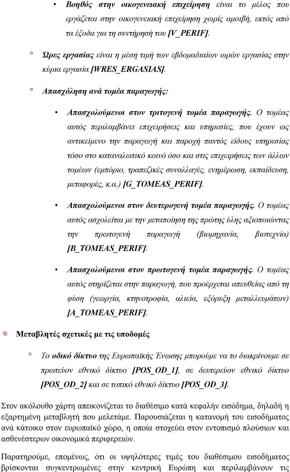 Ο τομέας αυτός περιλαμβάνει επιχειρήσεις και υπηρεσίες, που έχουν ως αντικείμενο την παραγωγή και παροχή παντός είδους υπηρεσίας τόσο στο καταναλωτικό κοινό όσο και στις επιχειρήσεις των άλλων τομέων