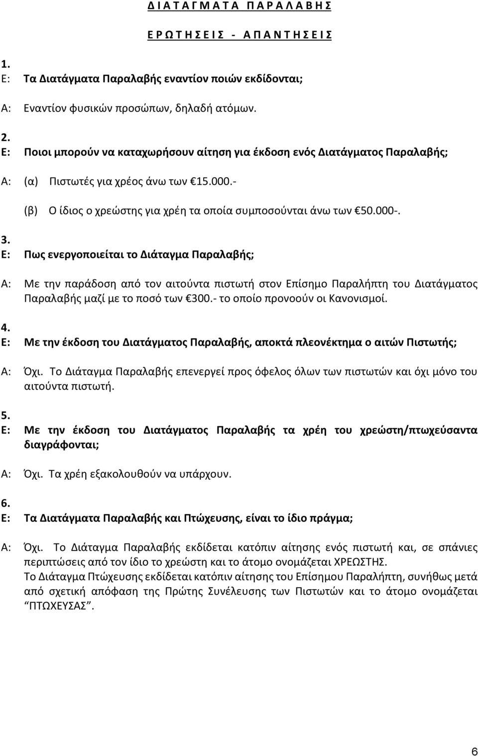 Ε: Πως ενεργοποιείται το Διάταγμα Παραλαβής; Α: Με την παράδοση από τον αιτούντα πιστωτή στον Επίσημο Παραλήπτη του Διατάγματος Παραλαβής μαζί με το ποσό των 300.- το οποίο προνοούν οι Κανονισμοί. 4.