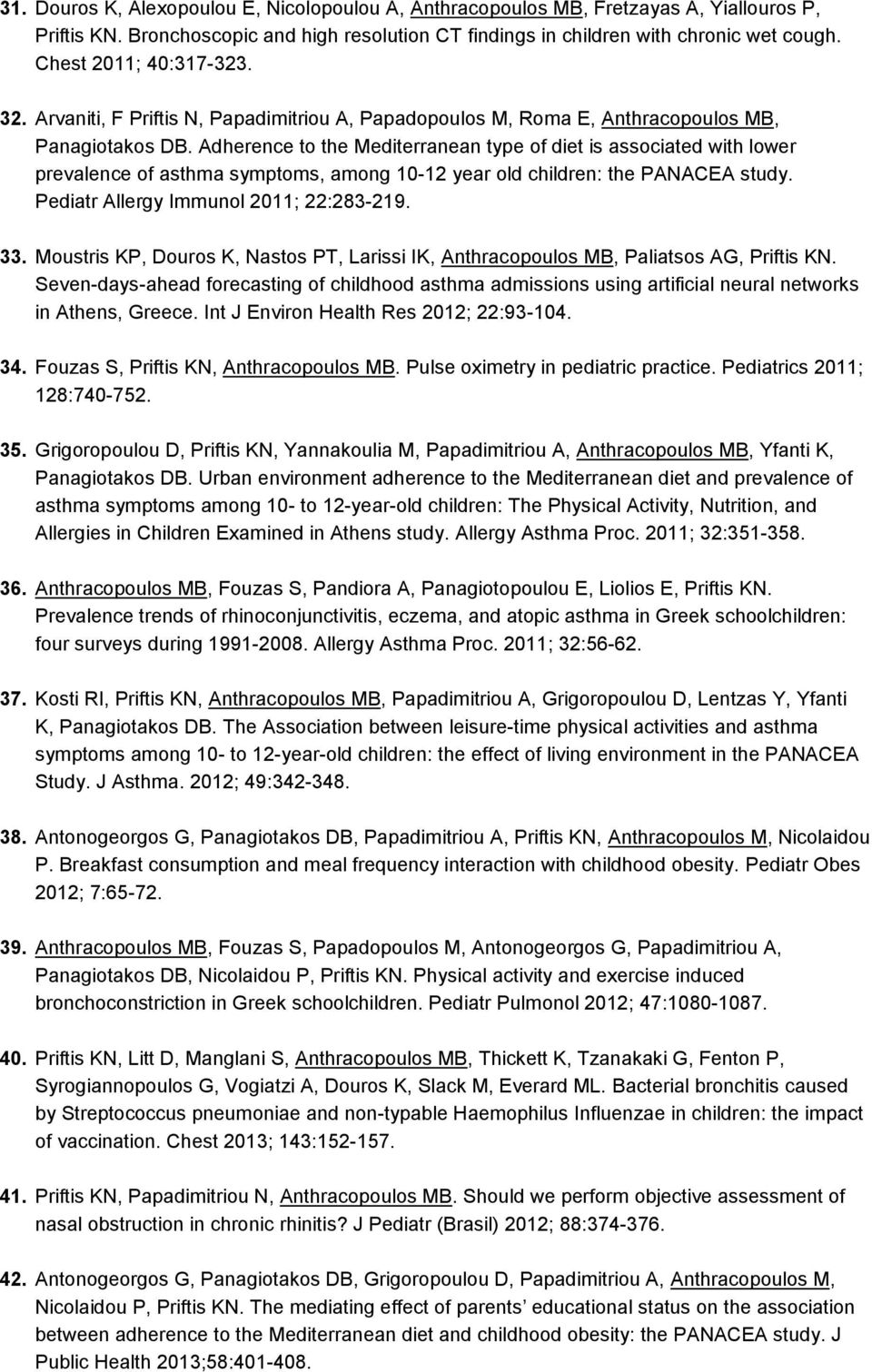 Adherence to the Mediterranean type of diet is associated with lower prevalence of asthma symptoms, among 10-12 year old children: the PANACEA study. Pediatr Allergy Immunol 2011; 22:283-219. 33.