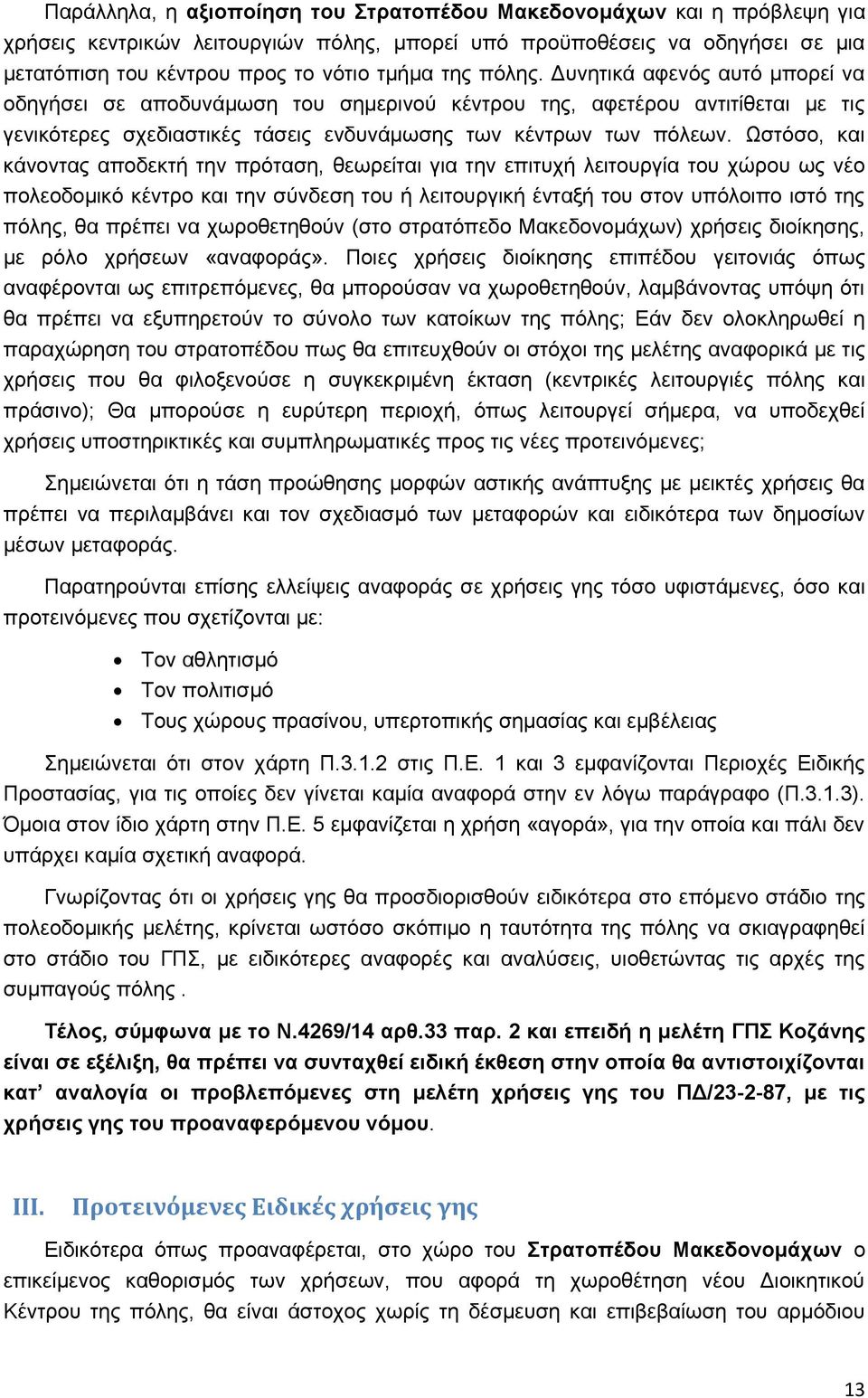 Ωστόσο, και κάνοντας αποδεκτή την πρόταση, θεωρείται για την επιτυχή λειτουργία του χώρου ως νέο πολεοδομικό κέντρο και την σύνδεση του ή λειτουργική ένταξή του στον υπόλοιπο ιστό της πόλης, θα