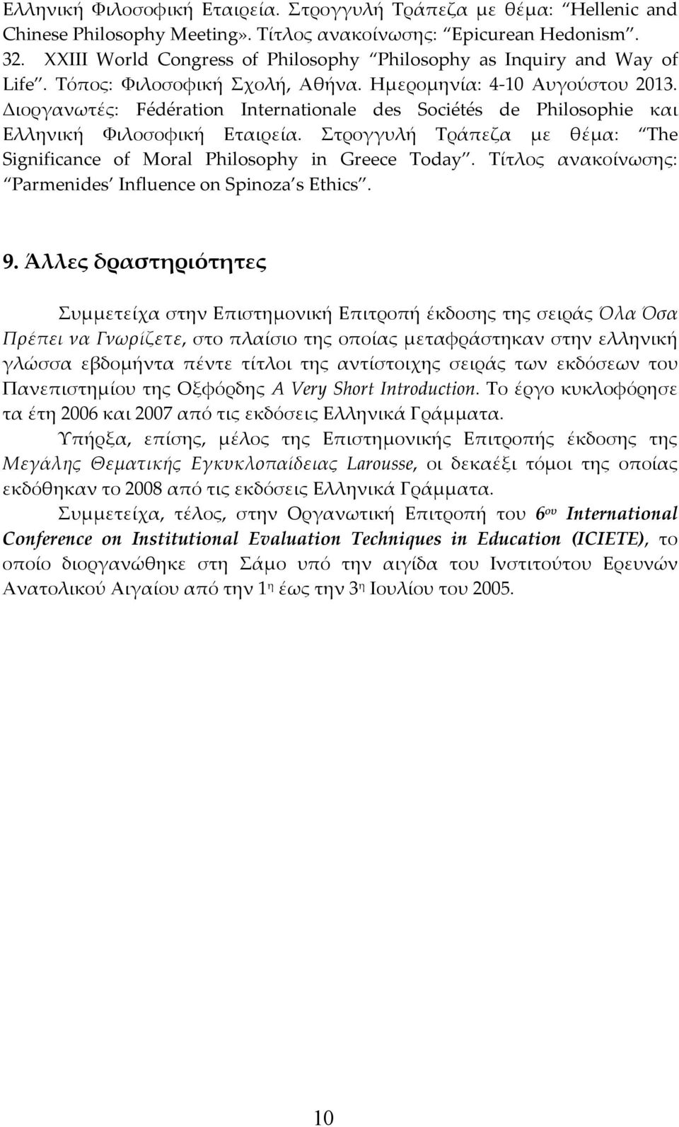 Διοργανωτές: Fédération Internationale des Sociétés de Philosophie και Ελληνική Φιλοσοφική Εταιρεία. Στρογγυλή Τράπεζα με θέμα: The Significance of Moral Philosophy in Greece Today.