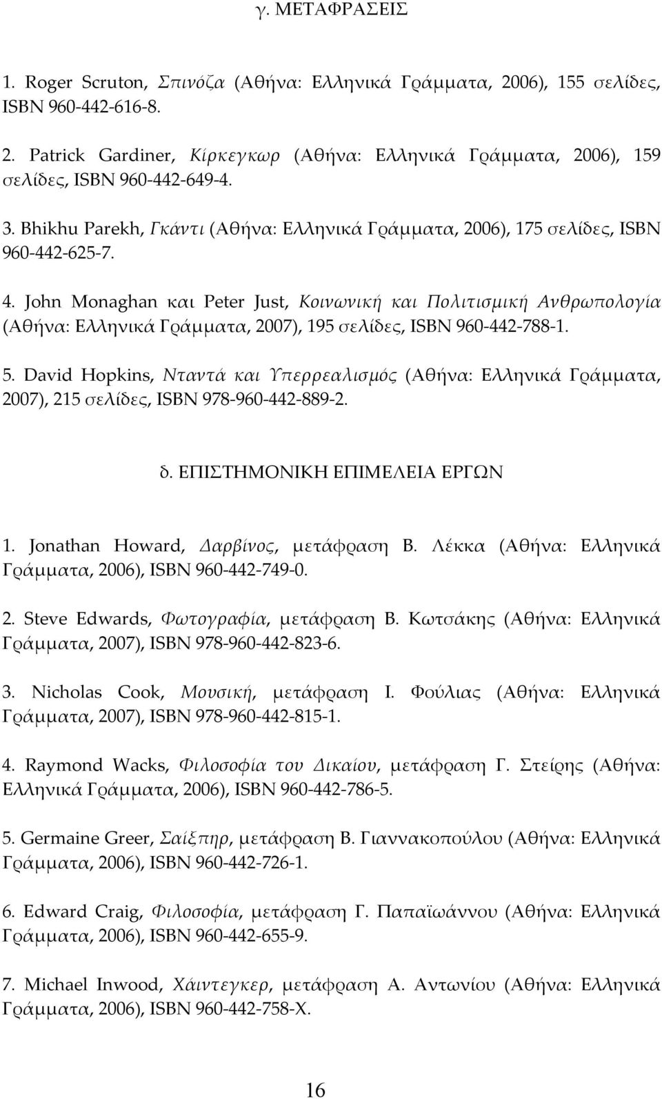 John Monaghan και Peter Just, Κοινωνική και Πολιτισμική Ανθρωπολογία (Αθήνα: Ελληνικά Γράμματα, 2007), 195 σελίδες, ISBN 960-442-788-1. 5.