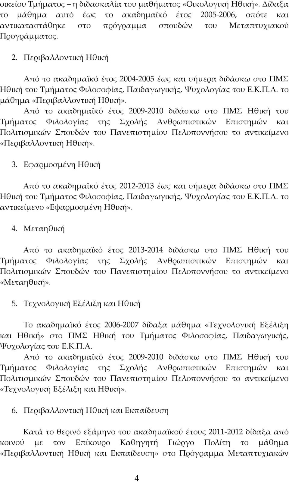 Από το ακαδημαϊκό έτος 2009-2010 διδάσκω στο ΠΜΣ Ηθική του Τμήματος Φιλολογίας της Σχολής Ανθρωπιστικών Επιστημών και Πολιτισμικών Σπουδών του Πανεπιστημίου Πελοποννήσου το αντικείμενο