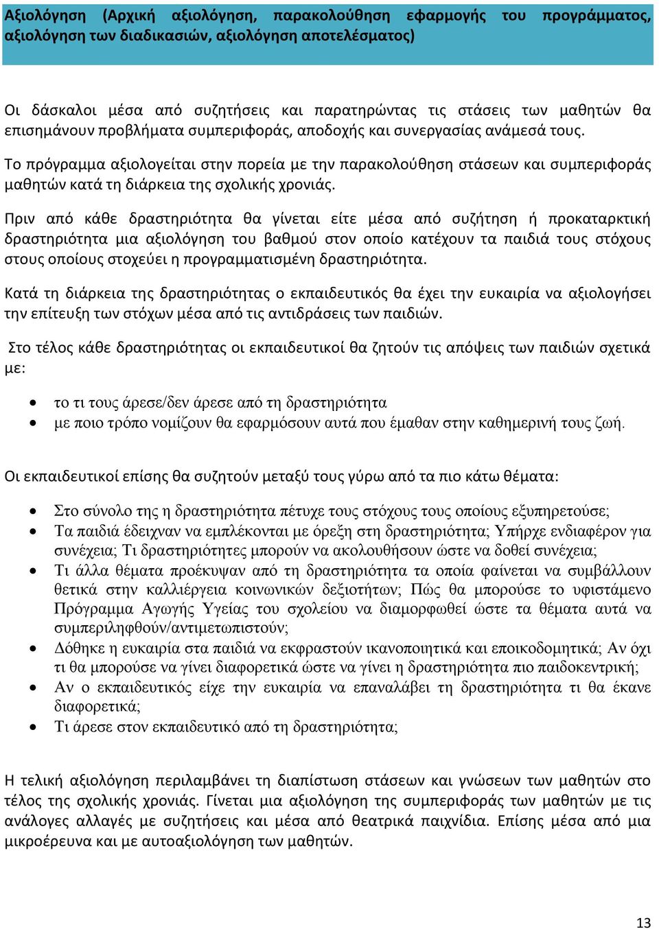 Το πρόγραμμα αξιολογείται στην πορεία με την παρακολούθηση στάσεων και συμπεριφοράς μαθητών κατά τη διάρκεια της σχολικής χρονιάς.