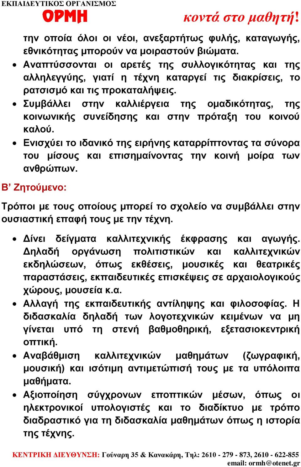 Συμβάλλει στην καλλιέργεια της ομαδικότητας, της κοινωνικής συνείδησης και στην πρόταξη του κοινού καλού.