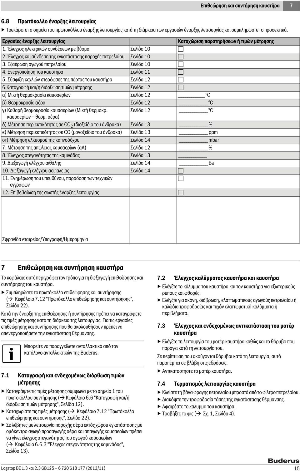 Εργασίες έναρξης λειτουργίας Καταχώριση παρατηρήσεων ή τιμών μέτρησης. Έλεγχος ηλεκτρικών συνδέσεων με βύσμα Σελίδα 0. Έλεγχος και σύνδεση της εγκατάστασης παροχής πετρελαίου Σελίδα 0.