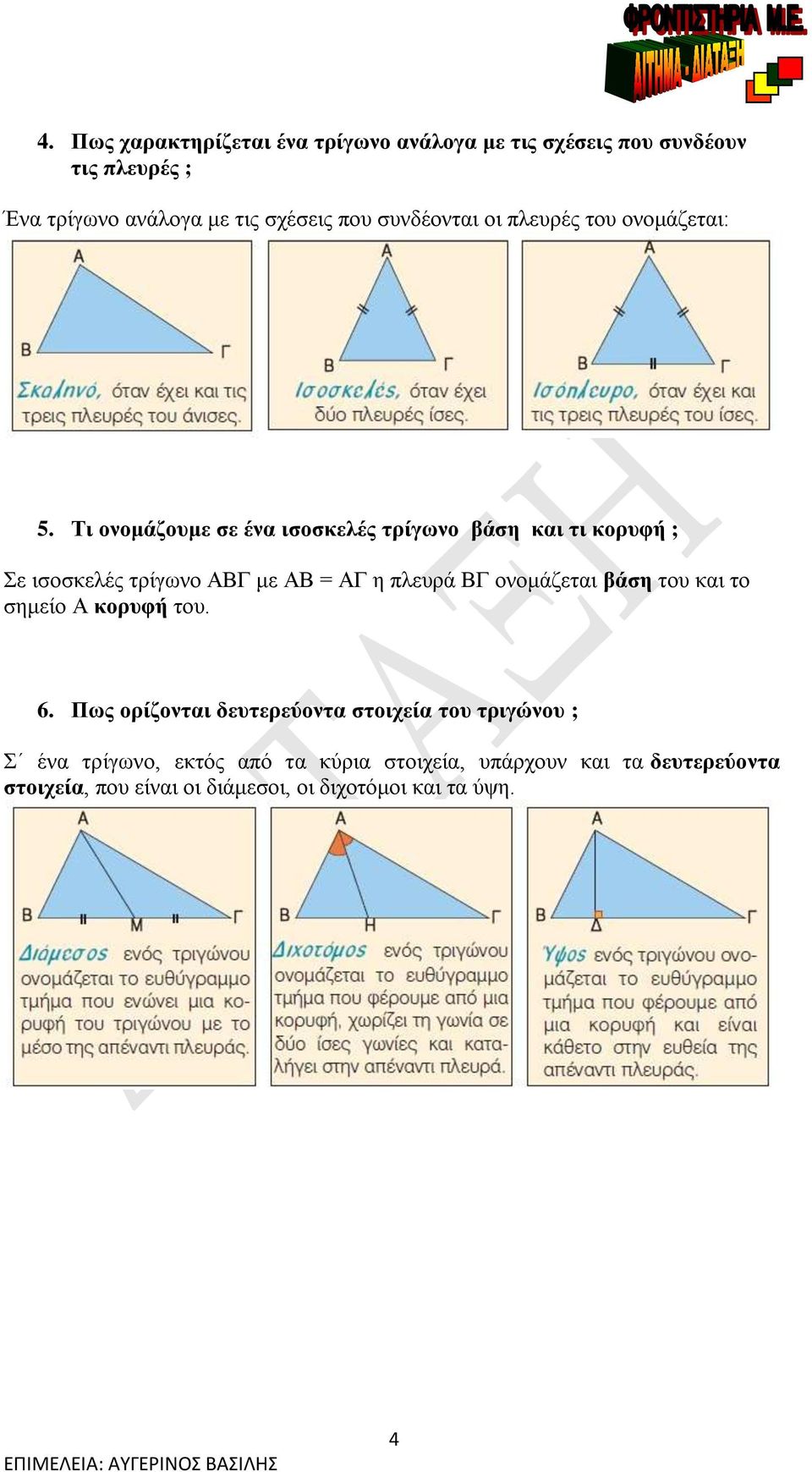 Τι ονομάζουμε σε ένα ισοσκελές τρίγωνο βάση και τι κορυφή ; Σε ισοσκελές τρίγωνο ΑΒΓ με ΑΒ = ΑΓ η πλευρά ΒΓ ονομάζεται βάση