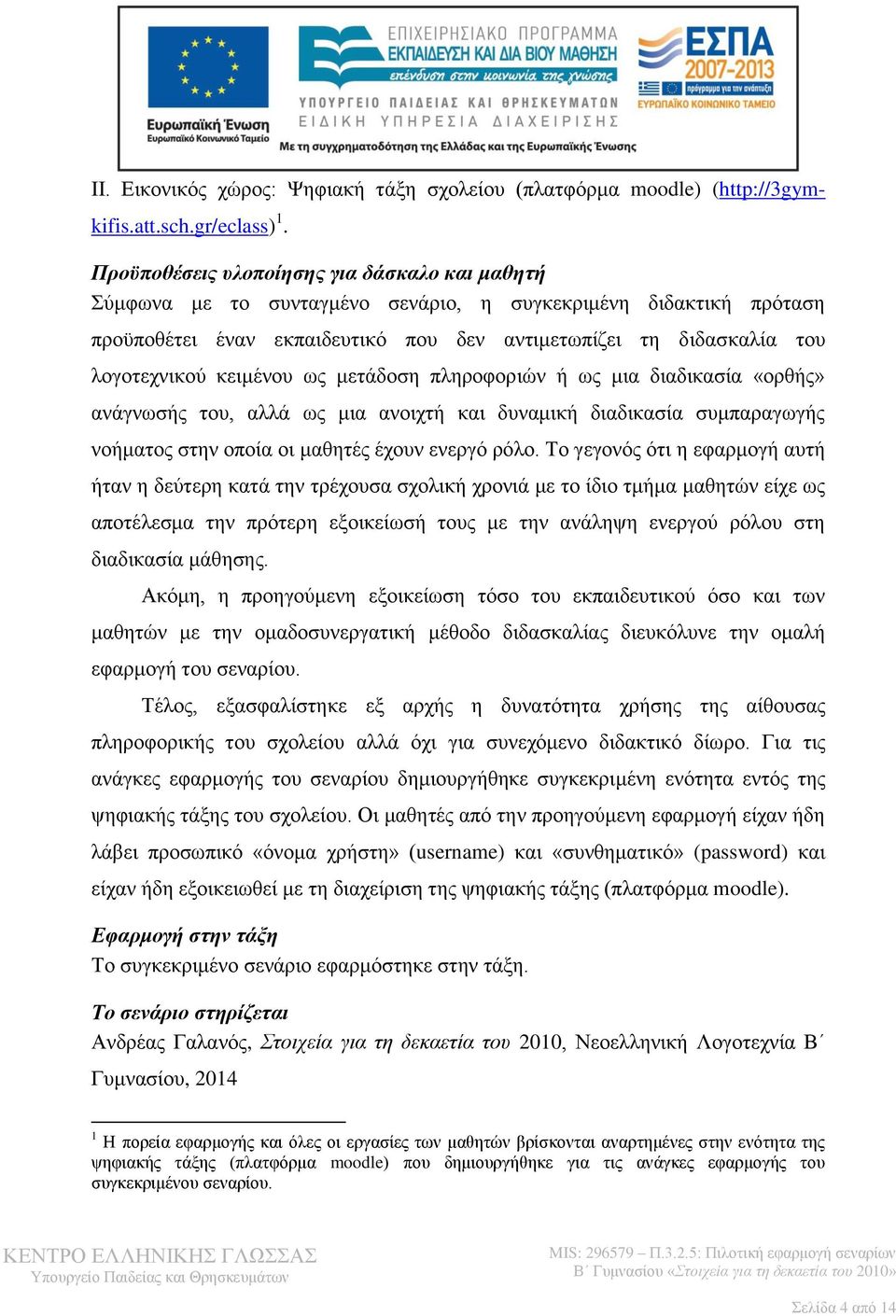 κειμένου ως μετάδοση πληροφοριών ή ως μια διαδικασία «ορθής» ανάγνωσής του, αλλά ως μια ανοιχτή και δυναμική διαδικασία συμπαραγωγής νοήματος στην οποία οι μαθητές έχουν ενεργό ρόλο.