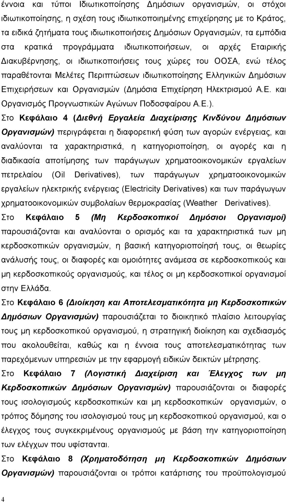 Δημόσιων Επιχειρήσεων και Οργανισμών (Δημόσια Επιχείρηση Ηλεκτρισμού Α.Ε. και Οργανισμός Προγνωστικών Αγώνων Ποδοσφαίρου Α.Ε.).