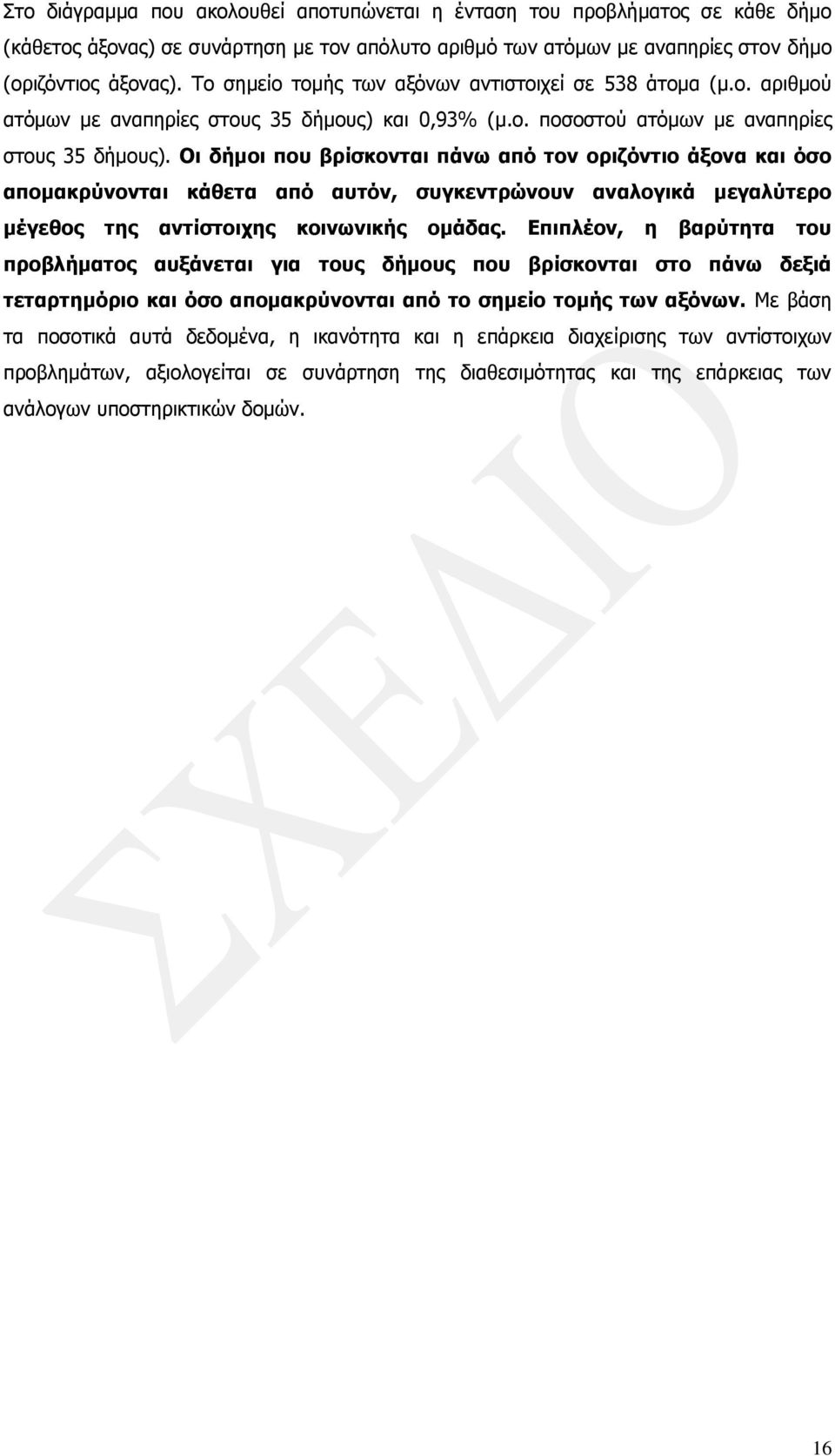 Οι δήμοι που βρίσκονται πάνω από τον οριζόντιο άξονα και όσο απομακρύνονται κάθετα από αυτόν, συγκεντρώνουν αναλογικά μεγαλύτερο μέγεθος της αντίστοιχης κοινωνικής ομάδας.