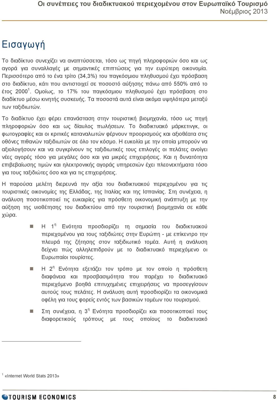 Ομοίως, το 17% του παγκόσμιου πληθυσμού έχει πρόσβαση στο διαδίκτυο μέσω κινητής συσκευής. Τα ποσοστά αυτά είναι ακόμα υψηλότερα μεταξύ των ταξιδιωτών.