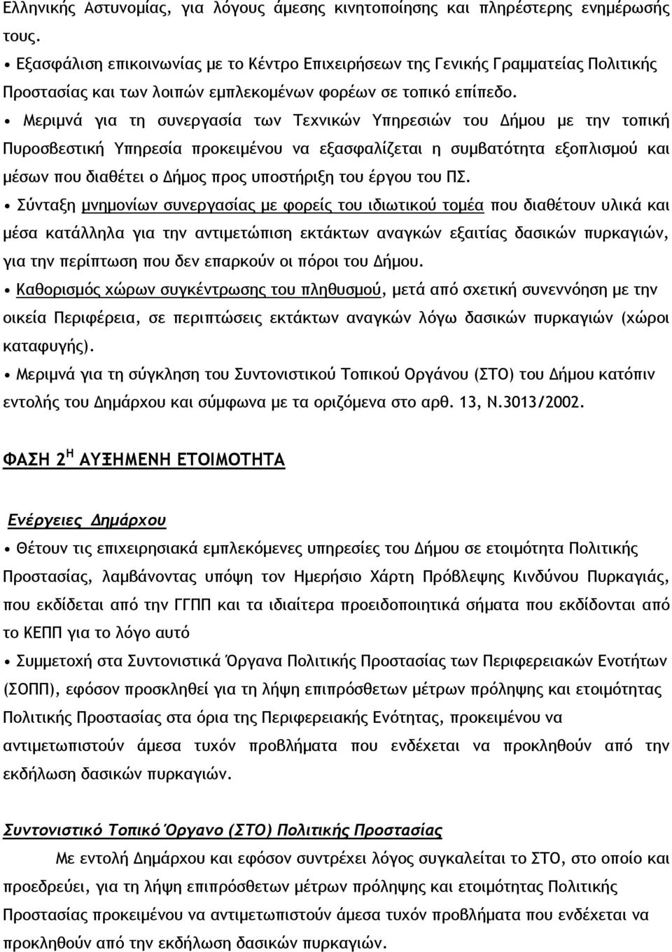 Μεριμνά για τη συνεργασία των Τεχνικών Υπηρεσιών του Δήμου με την τοπική Πυροσβεστική Υπηρεσία προκειμένου να εξασφαλίζεται η συμβατότητα εξοπλισμού και μέσων που διαθέτει ο Δήμος προς υποστήριξη του