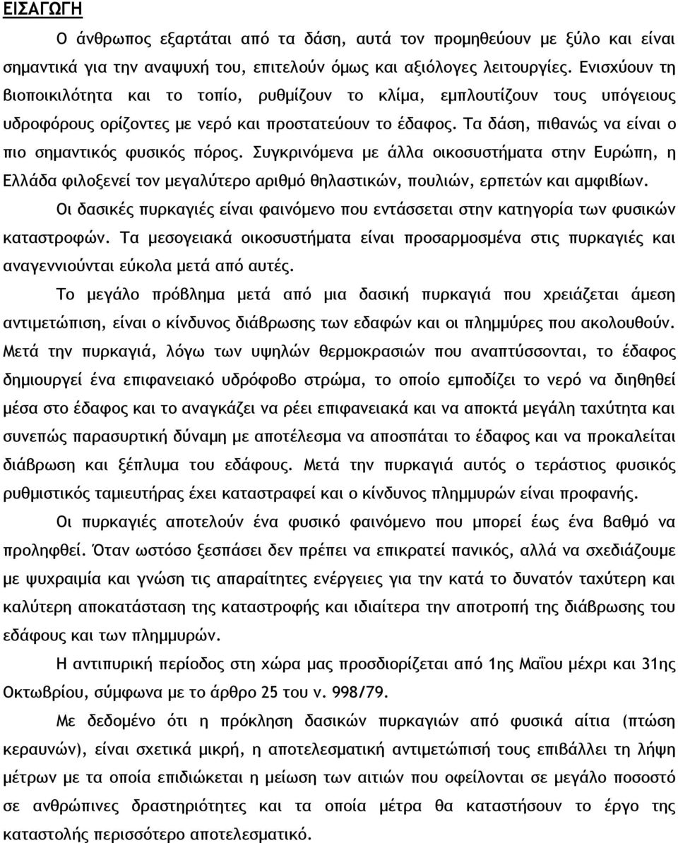 Τα δάση, πιθανώς να είναι ο πιο σημαντικός φυσικός πόρος. Συγκρινόμενα με άλλα οικοσυστήματα στην Ευρώπη, η Ελλάδα φιλοξενεί τον μεγαλύτερο αριθμό θηλαστικών, πουλιών, ερπετών και αμφιβίων.