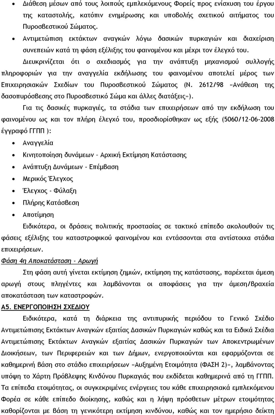 Διευκρινίζεται ότι ο σχεδιασμός για την ανάπτυξη μηχανισμού συλλογής πληροφοριών για την αναγγελία εκδήλωσης του φαινομένου αποτελεί μέρος των Επιχειρησιακών Σχεδίων του Πυροσβεστικού Σώματος (Ν.