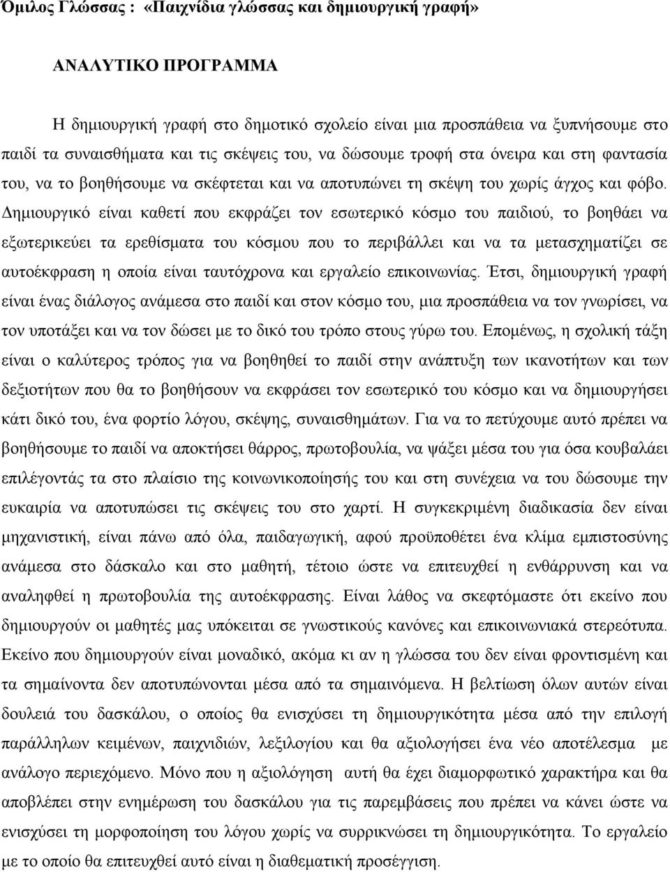 Δημιουργικό είναι καθετί που εκφράζει τον εσωτερικό κόσμο του παιδιού, το βοηθάει να εξωτερικεύει τα ερεθίσματα του κόσμου που το περιβάλλει και να τα μετασχηματίζει σε αυτοέκφραση η οποία είναι