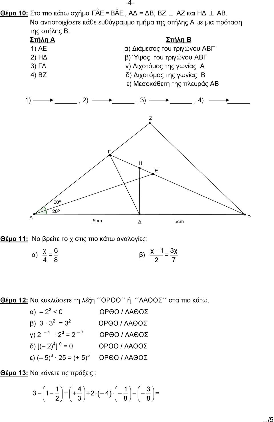 1), 2), 3), 4) Θέμα 11: Να βρείτε το χ στις πιο κάτω αναλογίες: α) χ = 6 4 8 β) χ 1 3χ = 2 7 Θέμα 12: Να κυκλώσετε τη λέξη ΟΡΘΟ ή ΛΑΘΟΣ στα πιο κάτω.