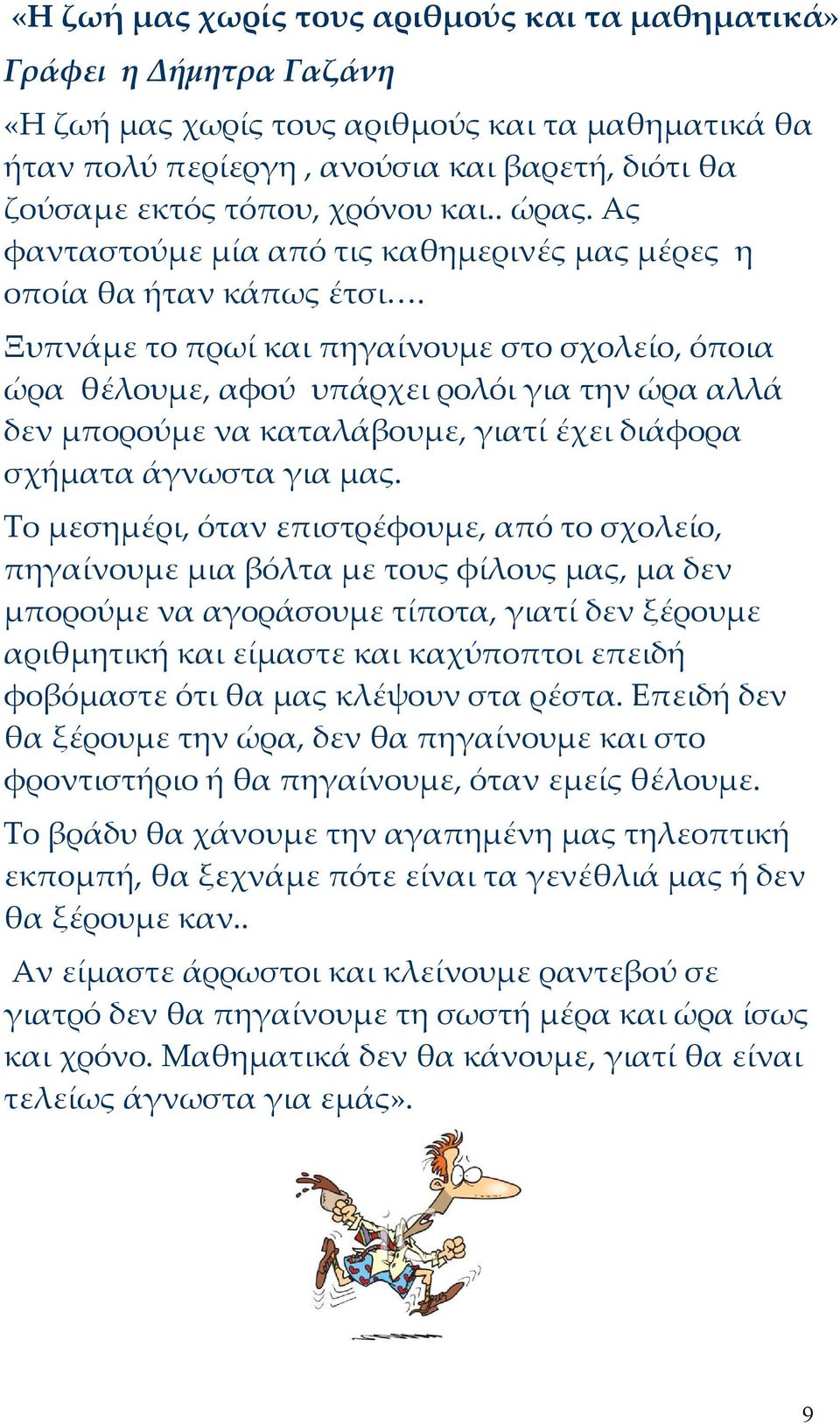 Ξυπνάμε το πρωί και πηγαίνουμε στο σχολείο, όποια ώρα θέλουμε, αφού υπάρχει ρολόι για την ώρα αλλά δεν μπορούμε να καταλάβουμε, γιατί έχει διάφορα σχήματα άγνωστα για μας.