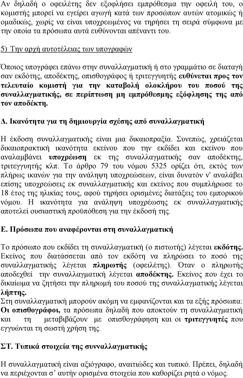 5) Την αρχή αυτοτέλειας των υπογραφών Όποιος υπογράφει επάνω στην συναλλαγματική ή στο γραμμάτιο σε διαταγή σαν εκδότης, αποδέκτης, οπισθογράφος ή τριτεγγυητής ευθύνεται προς τον τελευταίο κομιστή