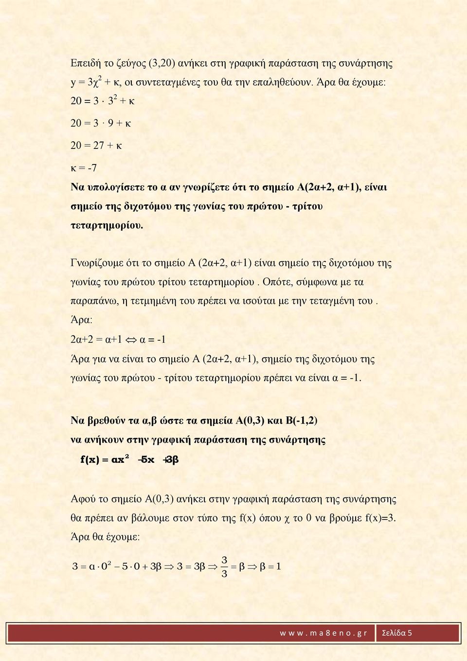 Γνωρίζουμε ότι το σημείο Α (α+, α+1) είναι σημείο της διχοτόμου της γωνίας του πρώτου τρίτου τεταρτημορίου. Οπότε, σύμφωνα με τα παραπάνω, η τετμημένη του πρέπει να ισούται με την τεταγμένη του.