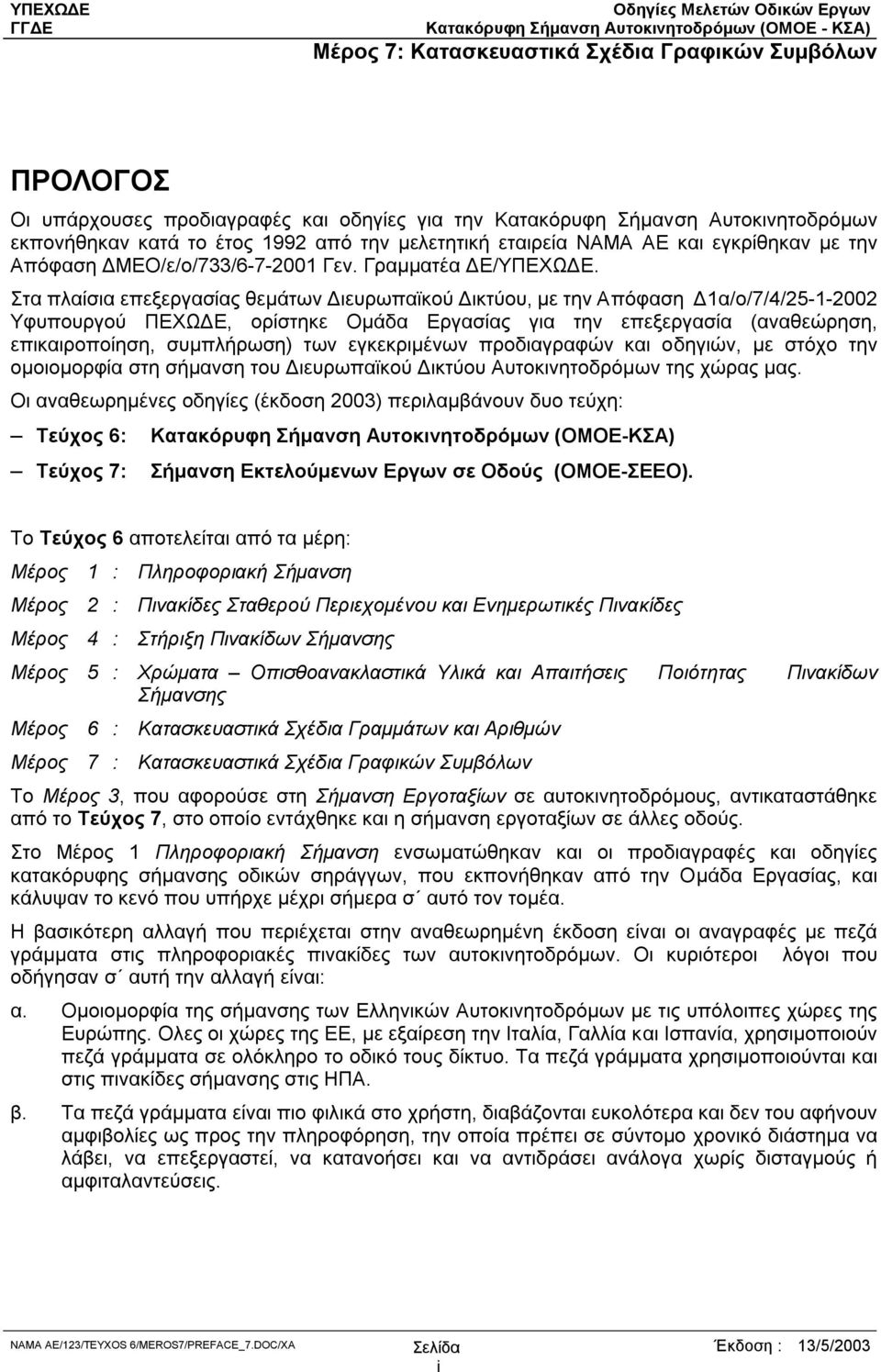 Στ πλίσι επεξεργσίς θεµάτων ιευρωπϊκού ικτύου, µε την Απόφση 1/ο/7/4/25-1-2002 Υφυπουργού ΠΕΧΩ Ε, ορίστηκε Οµάδ Εργσίς γι την επεξεργσί (νθεώρηση, επικιροποίηση, συµπλήρωση) των εγκεκριµένων