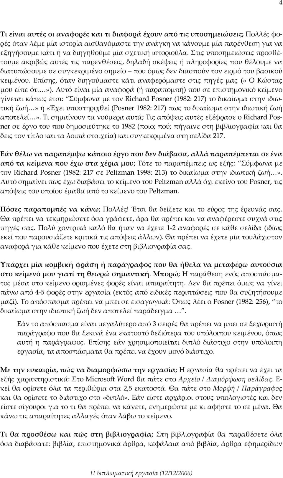 Στις υποσημειώσεις προσθέτουμε ακριβώς αυτές τις παρενθέσεις, δηλαδή σκέψεις ή πληροφορίες που θέλουμε να διατυπώσουμε σε συγκεκριμένο σημείο που όμως δεν διασπούν τον ειρμό του βασικού κειμένου.