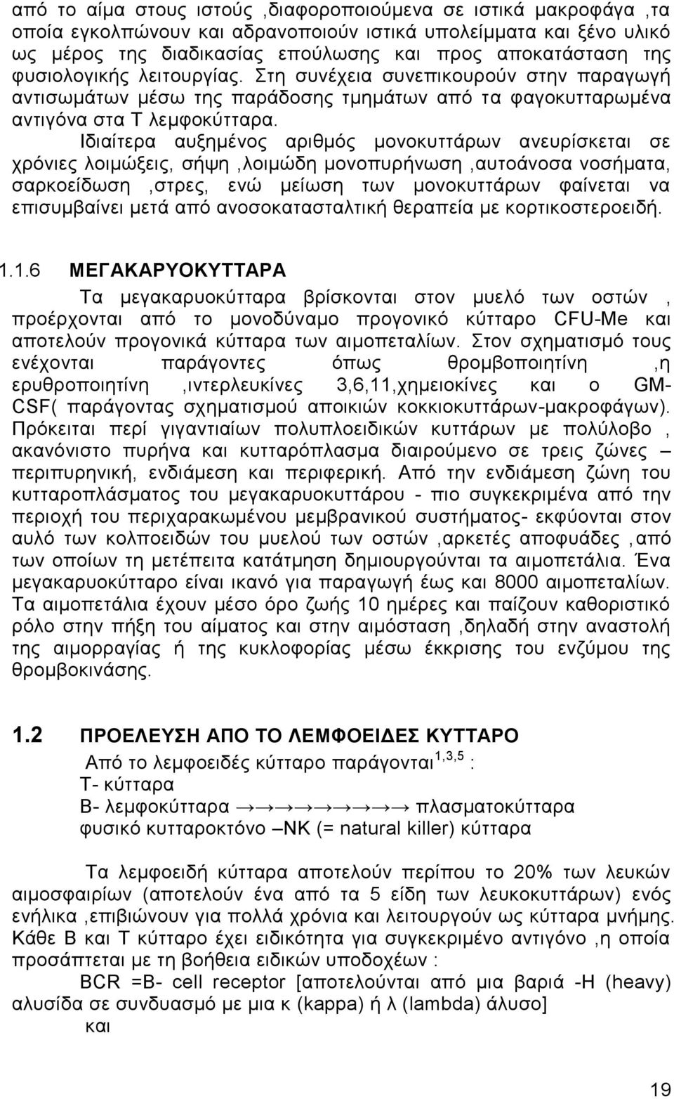 Ιδιαίτερα αυξημένος αριθμός μονοκυττάρων ανευρίσκεται σε χρόνιες λοιμώξεις, σήψη,λοιμώδη μονοπυρήνωση,αυτοάνοσα νοσήματα, σαρκοείδωση,στρες, ενώ μείωση των μονοκυττάρων φαίνεται να επισυμβαίνει μετά