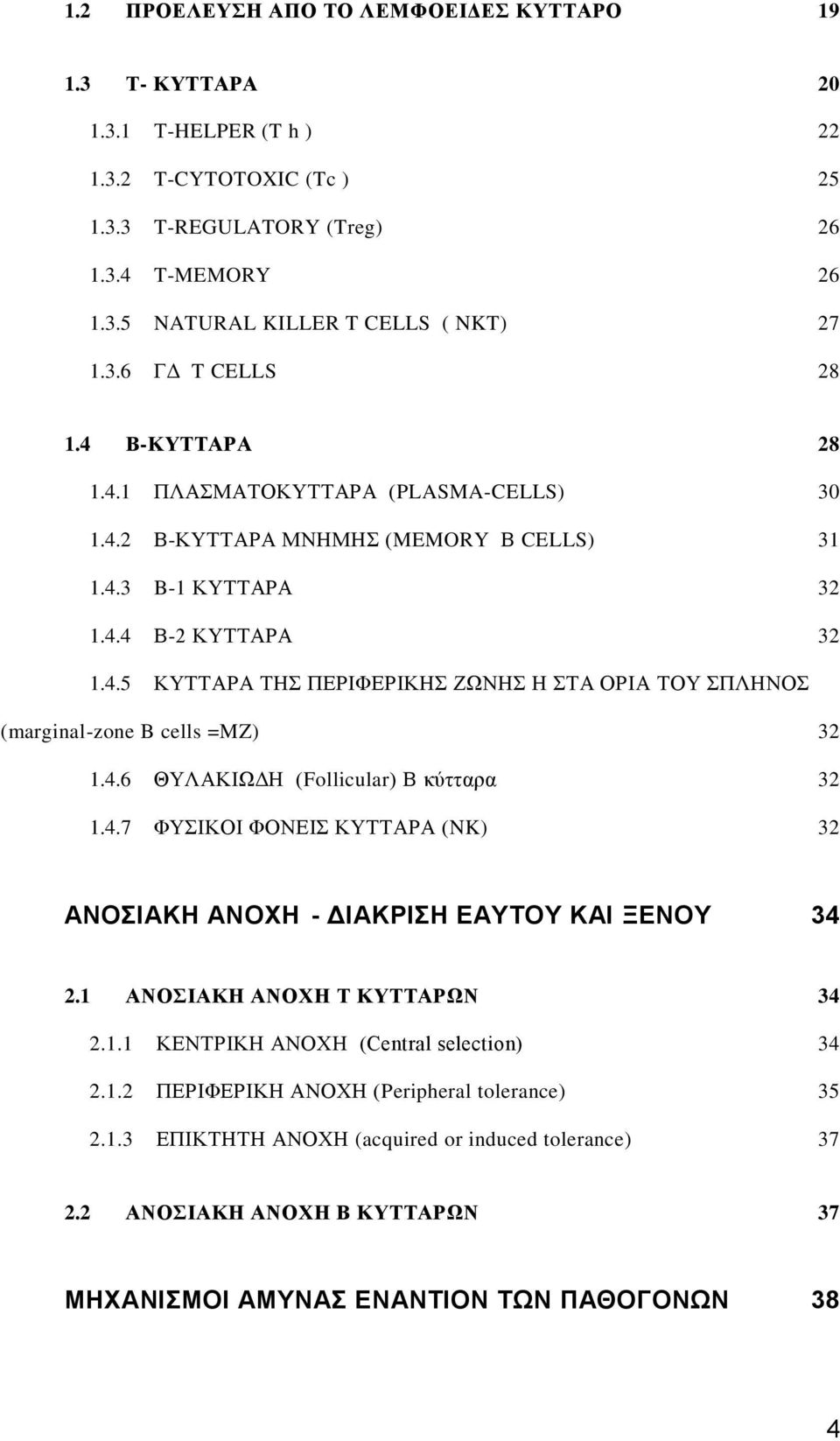 4.6 ΘΥΛΑΚΙΩΔΗ (Follicular) Β κύτταρα 32 1.4.7 ΦΥΣΙΚΟΙ ΦΟΝΕΙΣ ΚΥΤΤΑΡΑ (NK) 32 ΑΝΟΣΙΑΚΗ ΑΝΟΧΗ - ΔΙΑΚΡΙΣΗ ΕΑΥΤΟΥ ΚΑΙ ΞΕΝΟΥ 34 2.1 ΑΝΟΣΙΑΚΗ ΑΝΟΧΗ Τ ΚΥΤΤΑΡΩΝ 34 2.1.1 ΚΕΝΤΡΙΚΗ ΑΝΟΧΗ (Central selection) 34 2.