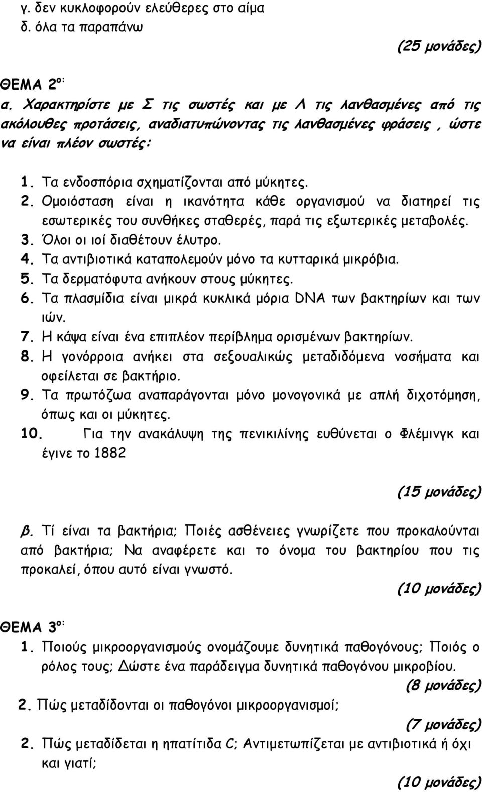 Ομοιόσταση είναι η ικανότητα κάθε οργανισμού να διατηρεί τις εσωτερικές του συνθήκες σταθερές, παρά τις εξωτερικές μεταβολές. 3. Όλοι οι ιοί διαθέτουν έλυτρο. 4.