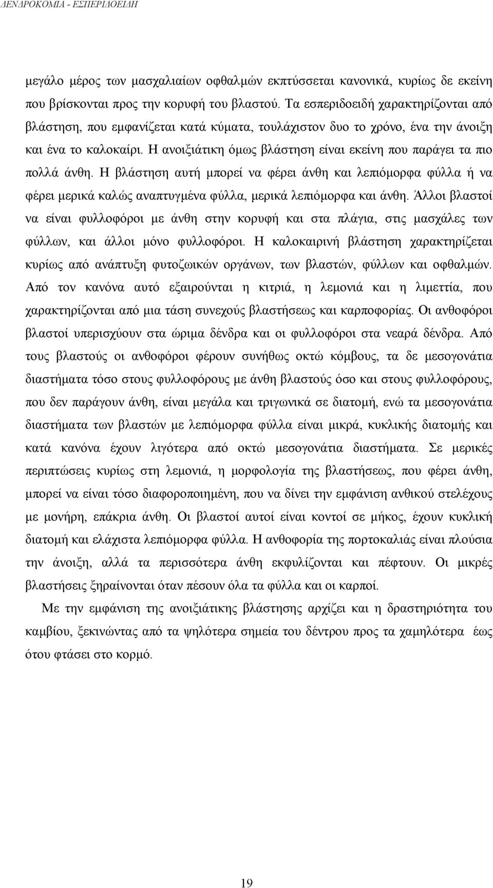 Η ανοιξιάτικη όµως βλάστηση είναι εκείνη που παράγει τα πιο πολλά άνθη. Η βλάστηση αυτή µπορεί να φέρει άνθη και λεπιόµορφα φύλλα ή να φέρει µερικά καλώς αναπτυγµένα φύλλα, µερικά λεπιόµορφα και άνθη.