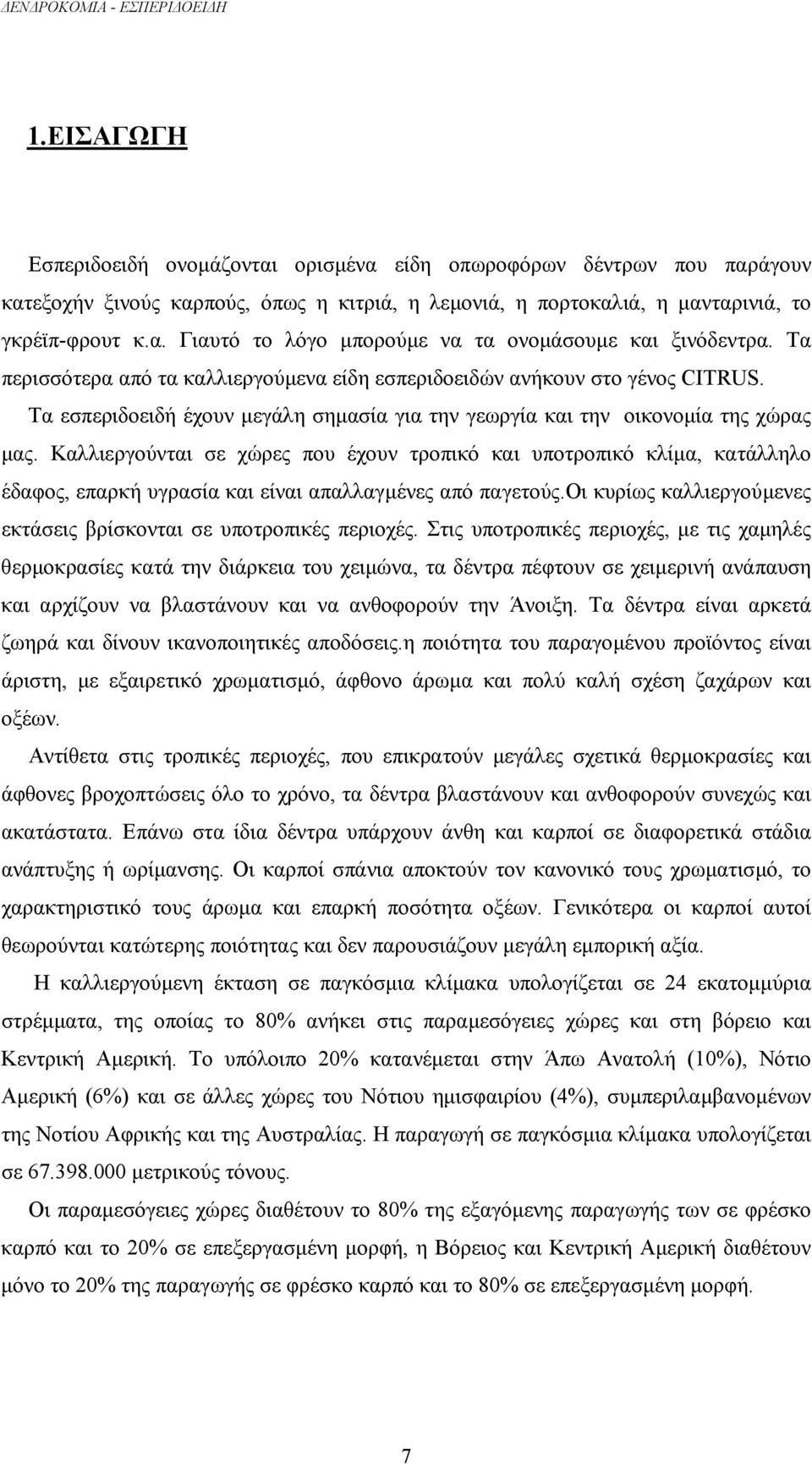 Καλλιεργούνται σε χώρες που έχουν τροπικό και υποτροπικό κλίµα, κατάλληλο έδαφος, επαρκή υγρασία και είναι απαλλαγµένες από παγετούς.