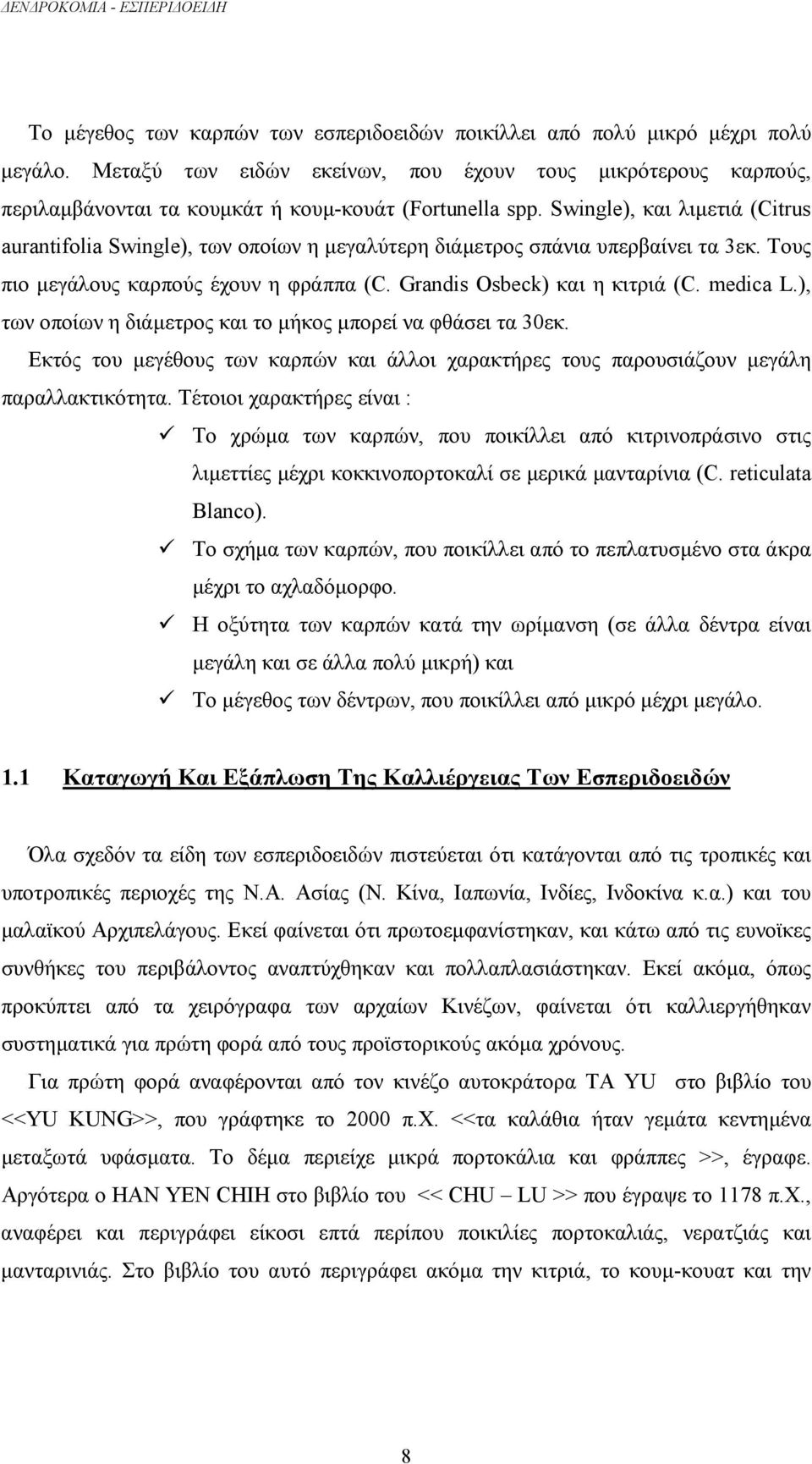 Swingle), και λιµετιά (Citrus aurantifolia Swingle), των οποίων η µεγαλύτερη διάµετρος σπάνια υπερβαίνει τα 3εκ. Τους πιο µεγάλους καρπούς έχουν η φράππα (C. Grandis Osbeck) και η κιτριά (C. medica L.