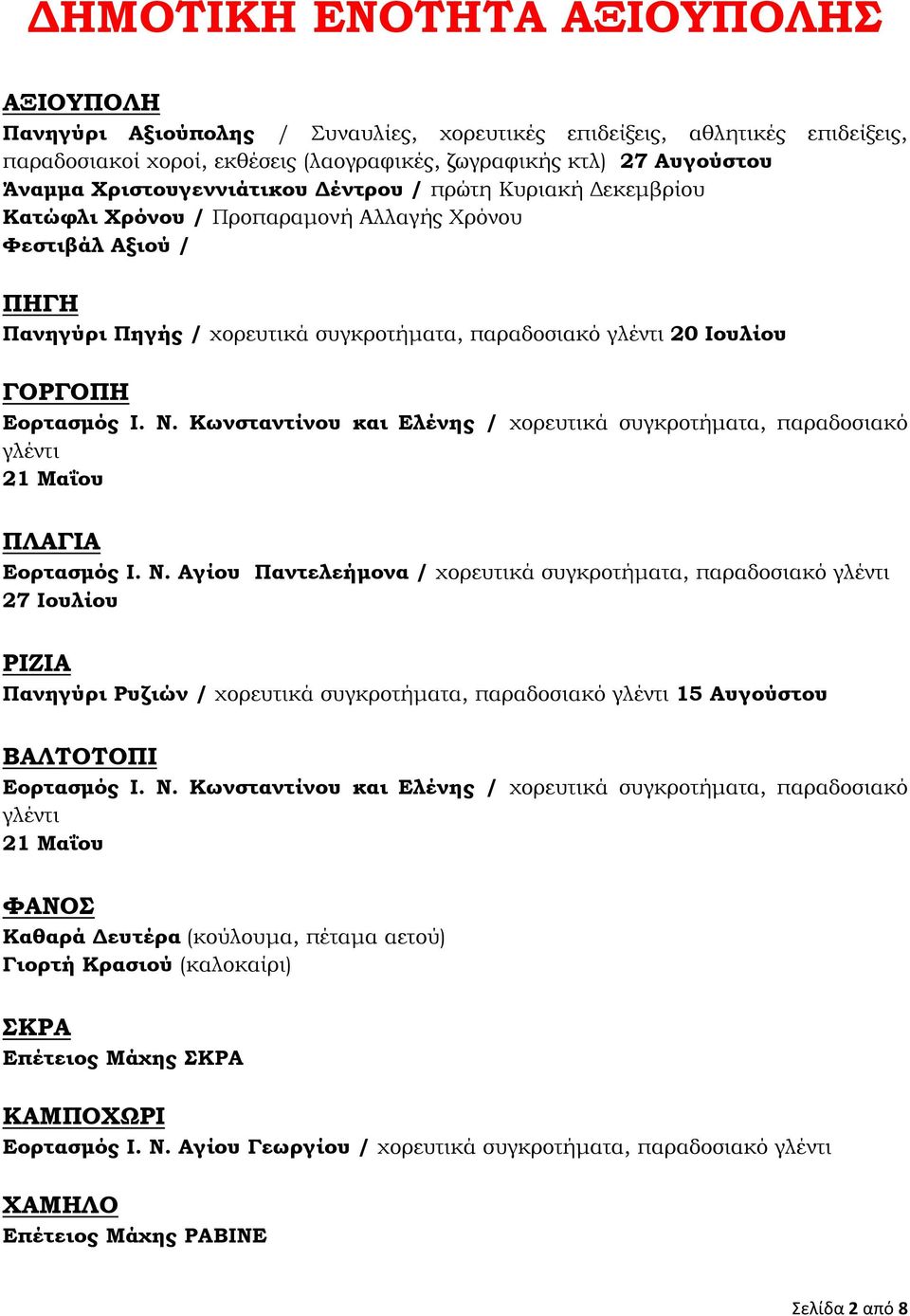 Εορτασμός Ι. Ν. Κωνσταντίνου και Ελένης / χορευτικά συγκροτήματα, παραδοσιακό γλέντι 21 Μαΐου ΠΛΑΓΙΑ Εορτασμός Ι. Ν. Αγίου Παντελεήμονα / χορευτικά συγκροτήματα, παραδοσιακό γλέντι 27 Ιουλίου ΡΙΖΙΑ Πανηγύρι Ρυζιών / χορευτικά συγκροτήματα, παραδοσιακό γλέντι 15 Αυγούστου ΒΑΛΤΟΤΟΠΙ Εορτασμός Ι.